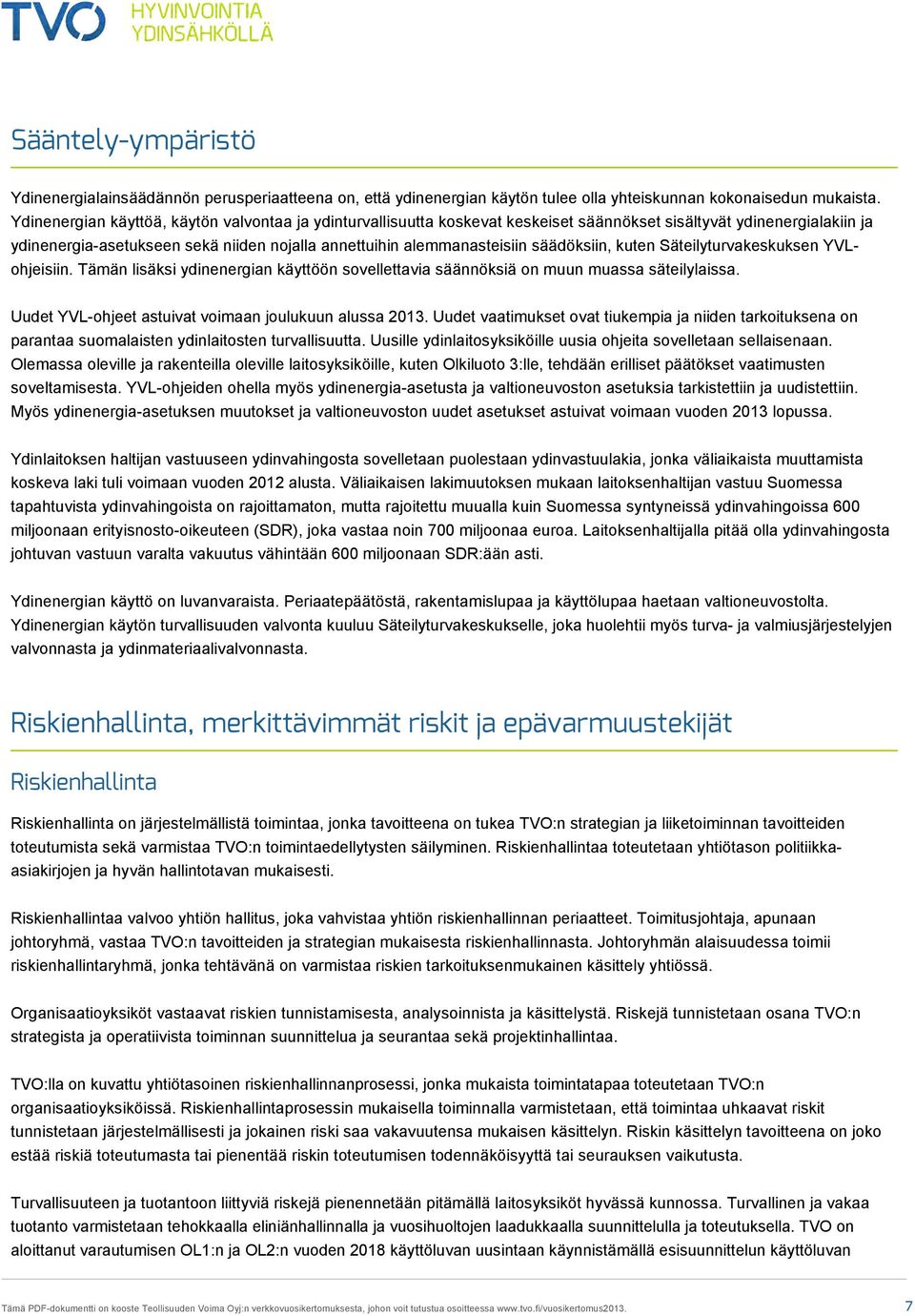 säädöksiin, kuten Säteilyturvakeskuksen YVLohjeisiin. Tämän lisäksi ydinenergian käyttöön sovellettavia säännöksiä on muun muassa säteilylaissa.