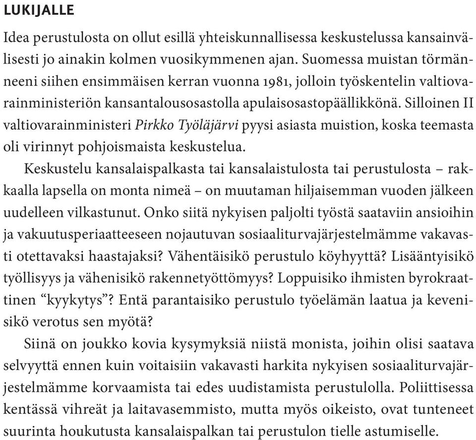 Silloinen II valtiovarainministeri Pirkko Työläjärvi pyysi asiasta muistion, koska teemasta oli virinnyt pohjoismaista keskustelua.