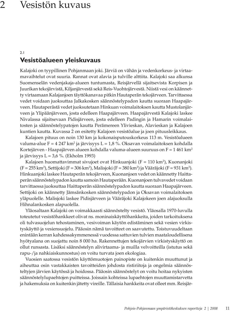 Niistä vesi on käännetty virtaamaan Kalajanjoen täyttökanavaa pitkin Hautaperän tekojärveen. Tarvittaessa vedet voidaan juoksuttaa Jalkakosken säännöstelypadon kautta suoraan Haapajärveen.