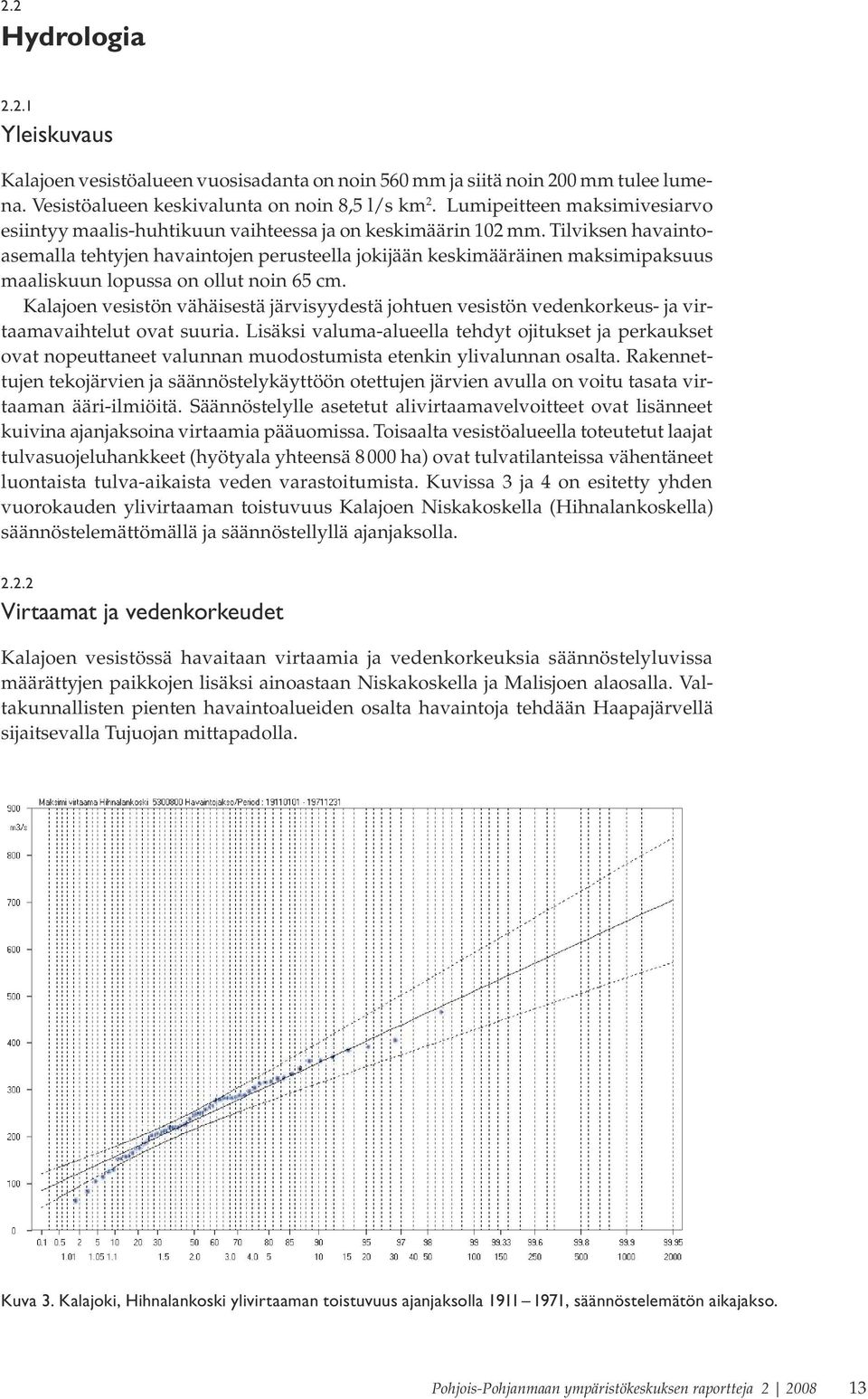 Tilviksen havaintoasemalla tehtyjen havaintojen perusteella jokijään keskimääräinen maksimipaksuus maaliskuun lopussa on ollut noin 65 cm.