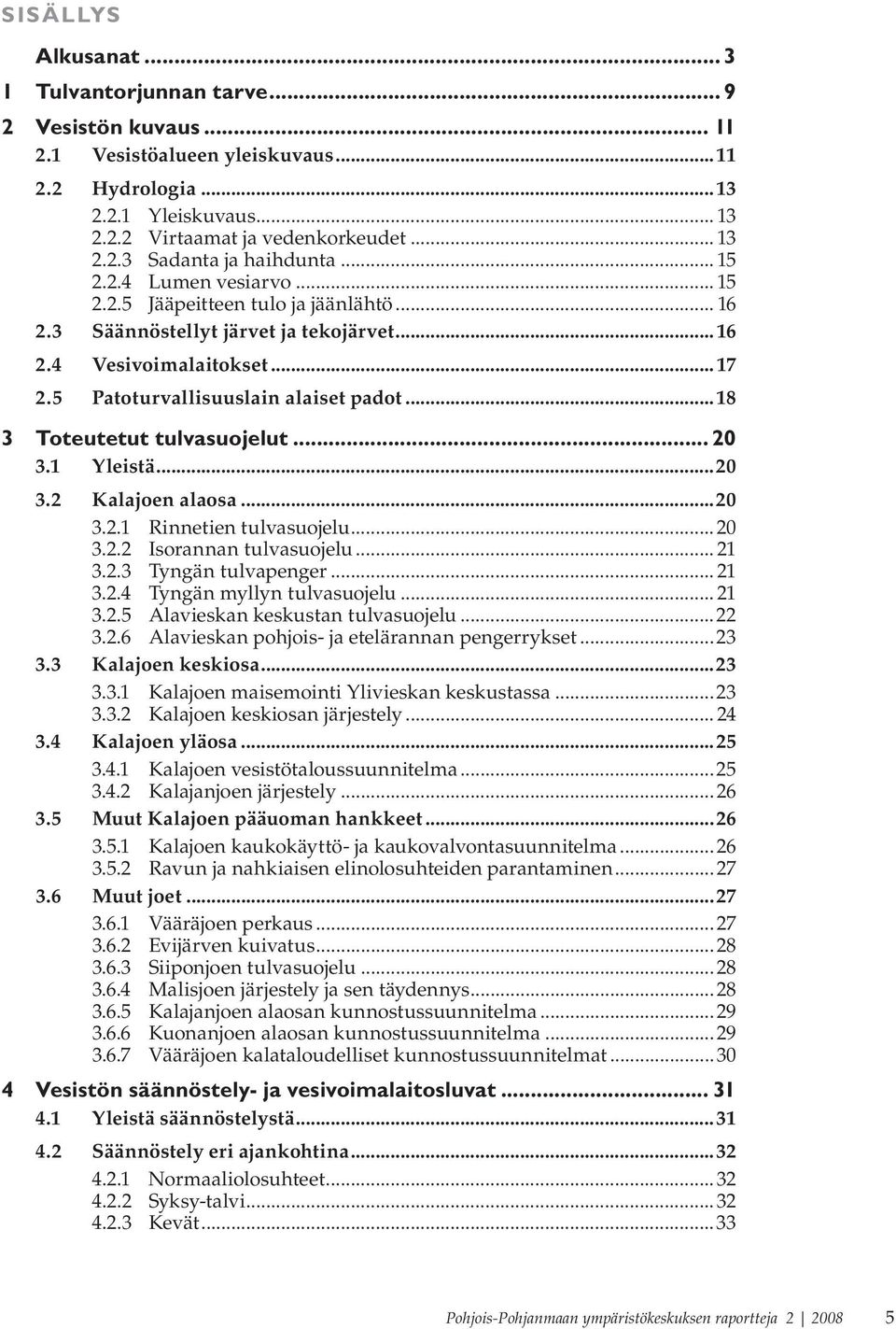 ..18 3 Toteutetut tulvasuojelut... 20 3.1 Yleistä...20 3.2 Kalajoen alaosa...20 3.2.1 Rinnetien tulvasuojelu...20 3.2.2 Isorannan tulvasuojelu... 21 3.2.3 Tyngän tulvapenger... 21 3.2.4 Tyngän myllyn tulvasuojelu.