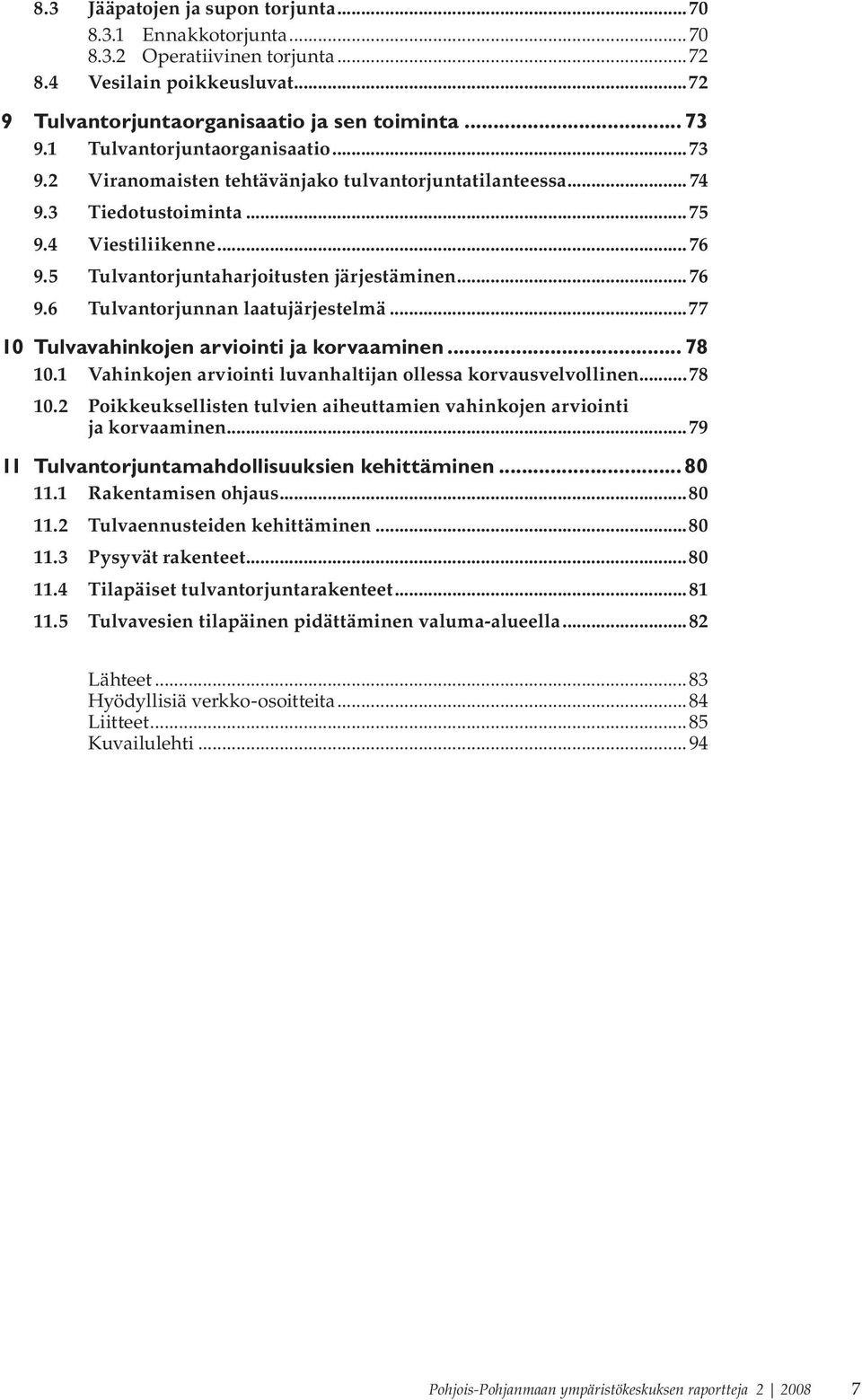 ..77 10 Tulvavahinkojen arviointi ja korvaaminen... 78 10.1 Vahinkojen arviointi luvanhaltijan ollessa korvausvelvollinen...78 10.2 Poikkeuksellisten tulvien aiheuttamien vahinkojen arviointi ja korvaaminen.