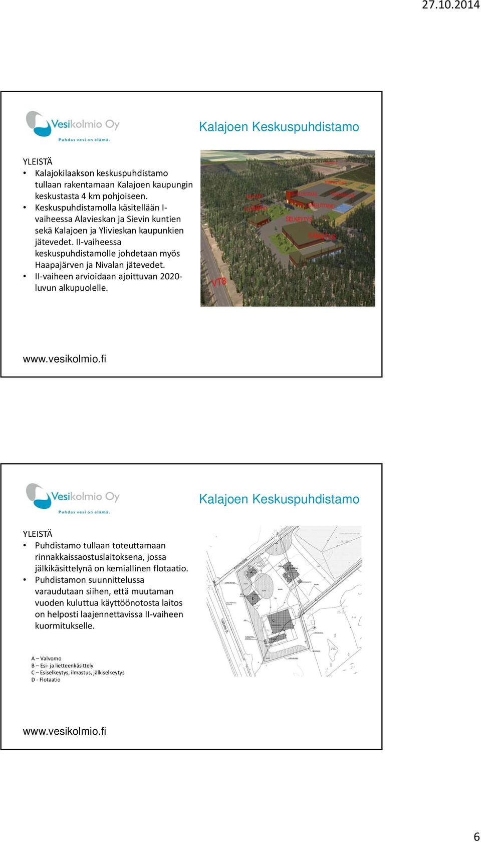 II vaiheessa keskuspuhdistamolle johdetaan myös Haapajärven ja Nivalan jätevedet. II vaiheen arvioidaan ajoittuvan 2020 luvun alkupuolelle.