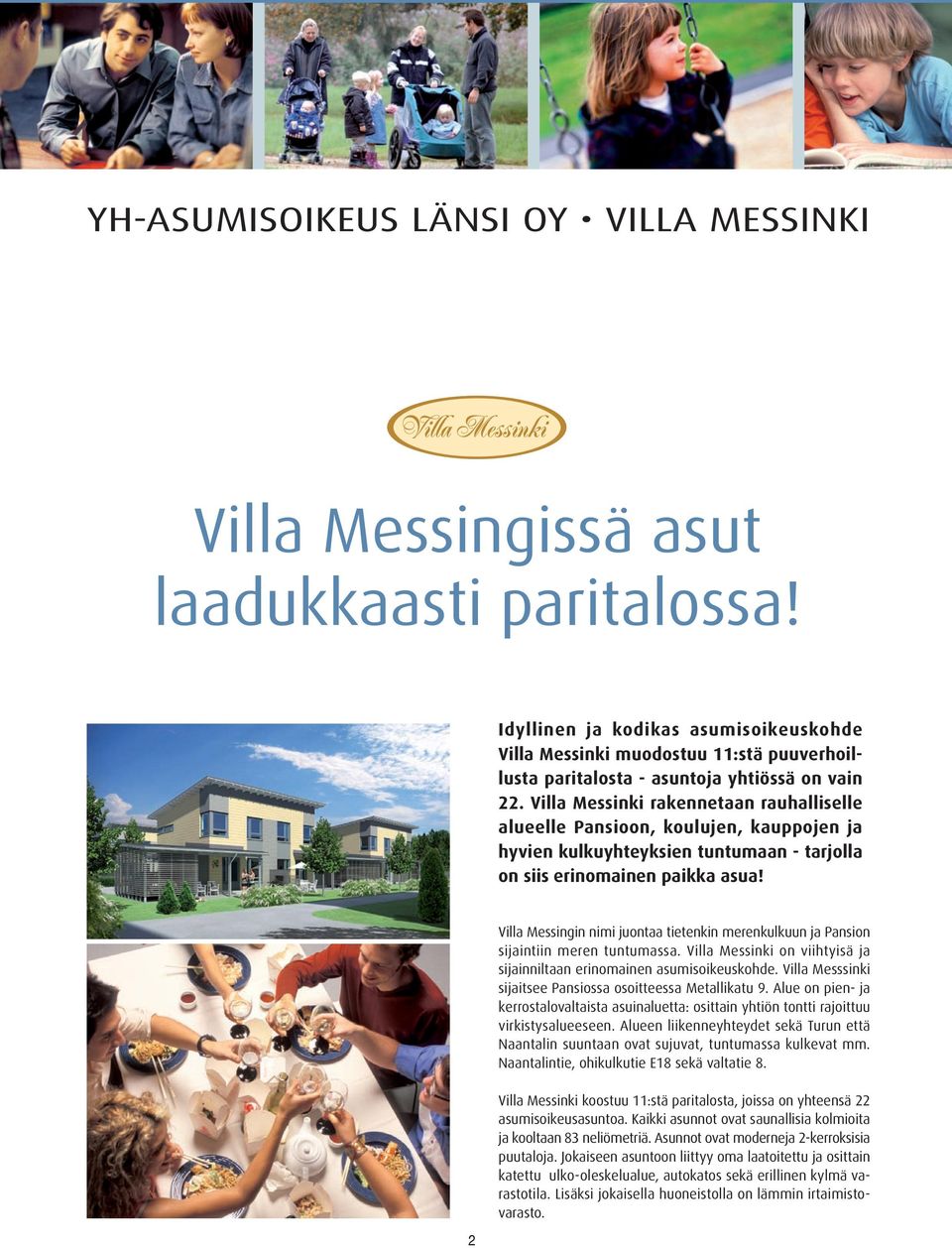 Villa Messinki rakennetaan rauhalliselle alueelle Pansioon, koulujen, kauppojen ja hyvien kulkuyhteyksien tuntumaan - tarjolla on siis erinomainen paikka asua!
