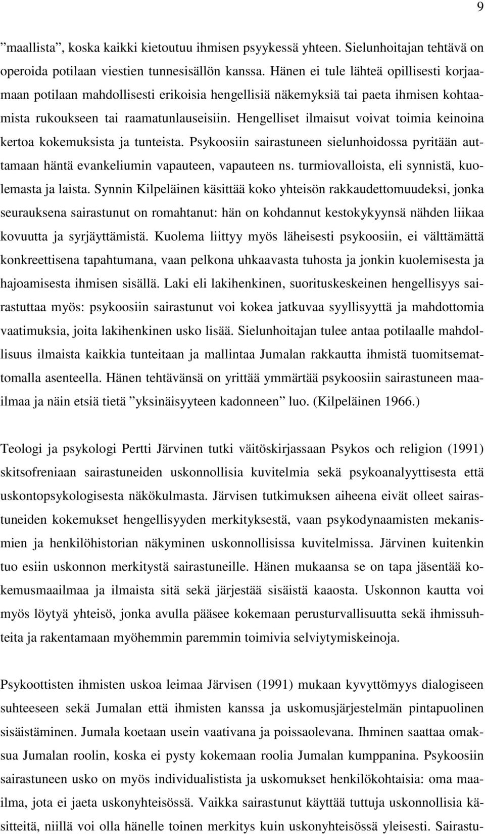 Hengelliset ilmaisut voivat toimia keinoina kertoa kokemuksista ja tunteista. Psykoosiin sairastuneen sielunhoidossa pyritään auttamaan häntä evankeliumin vapauteen, vapauteen ns.
