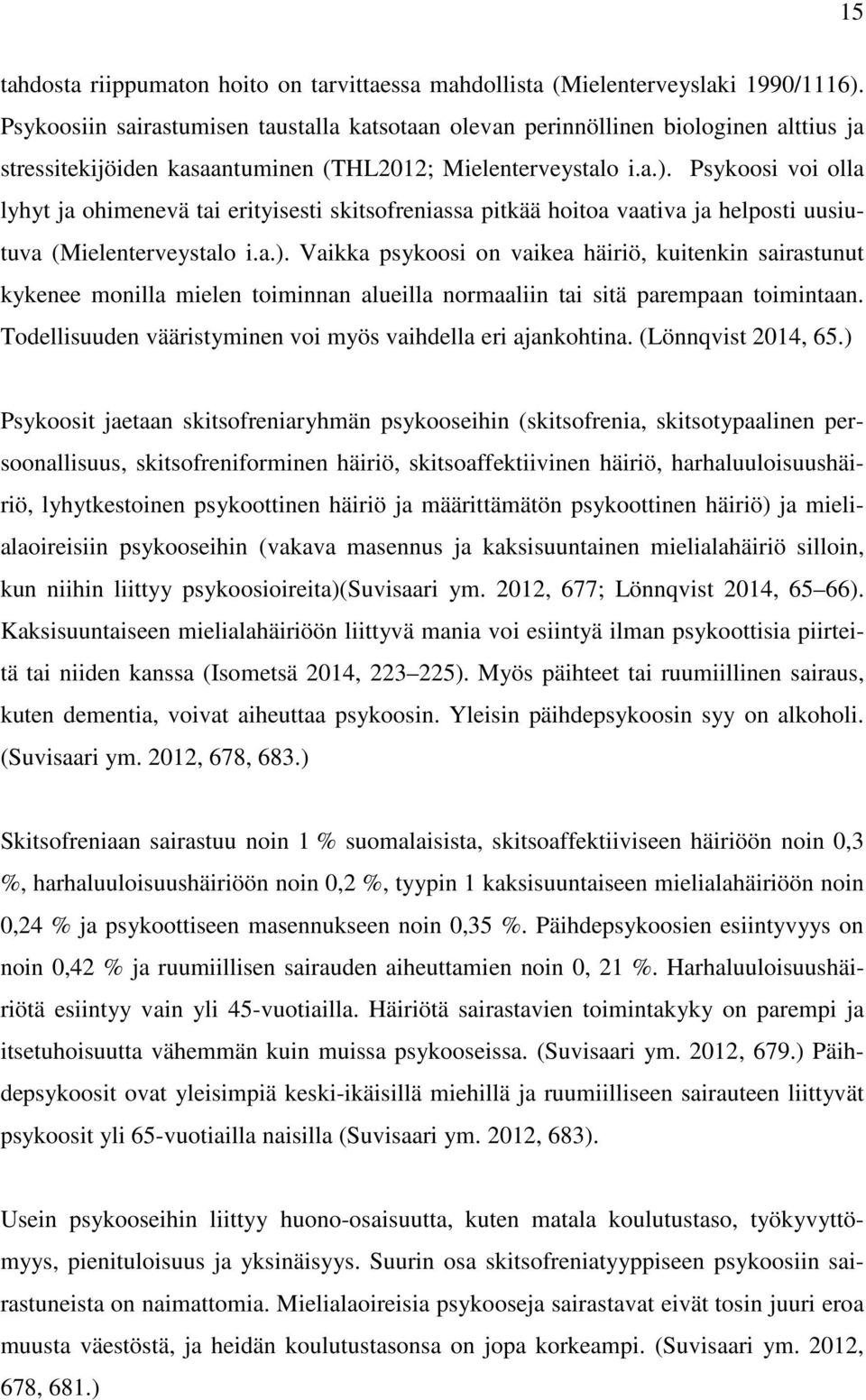 Psykoosi voi olla lyhyt ja ohimenevä tai erityisesti skitsofreniassa pitkää hoitoa vaativa ja helposti uusiutuva (Mielenterveystalo i.a.).