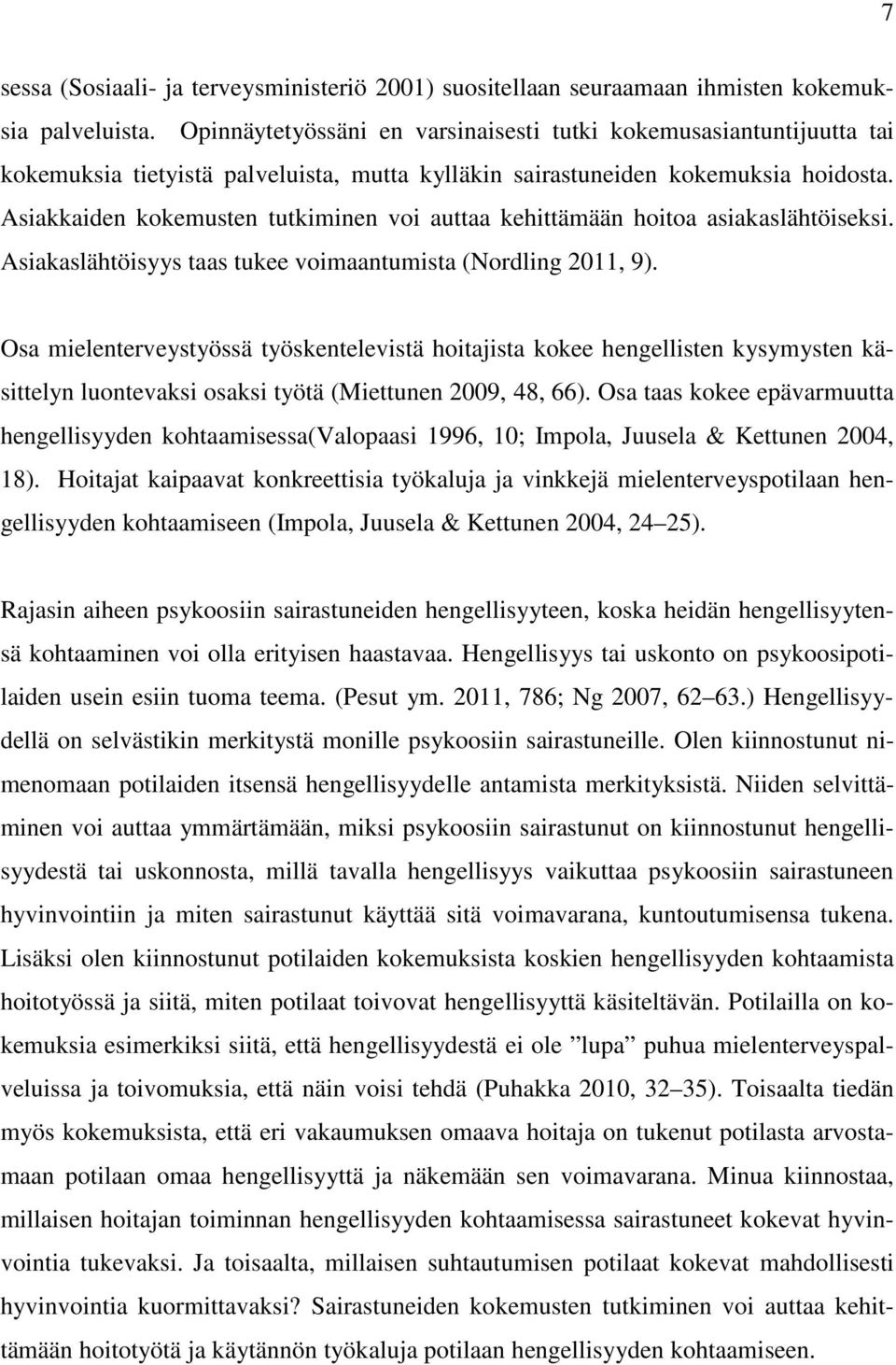 Asiakkaiden kokemusten tutkiminen voi auttaa kehittämään hoitoa asiakaslähtöiseksi. Asiakaslähtöisyys taas tukee voimaantumista (Nordling 2011, 9).