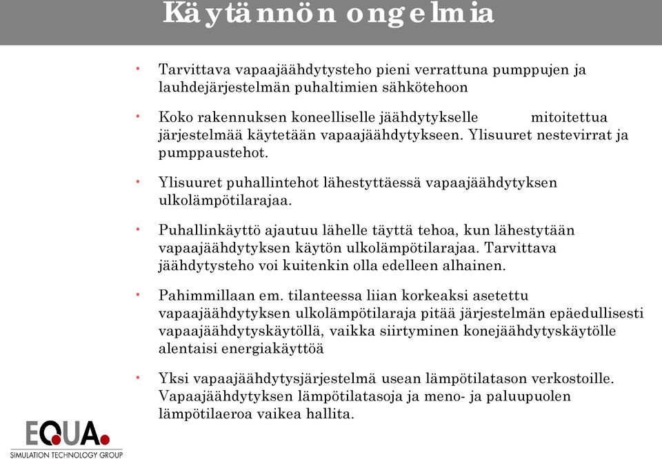 Puhallinkäyttö ajautuu lähelle täyttä tehoa, kun lähestytään vapaajäähdytyksen käytön ulkolämpötilarajaa. Tarvittava jäähdytysteho voi kuitenkin olla edelleen alhainen. Pahimmillaan em.