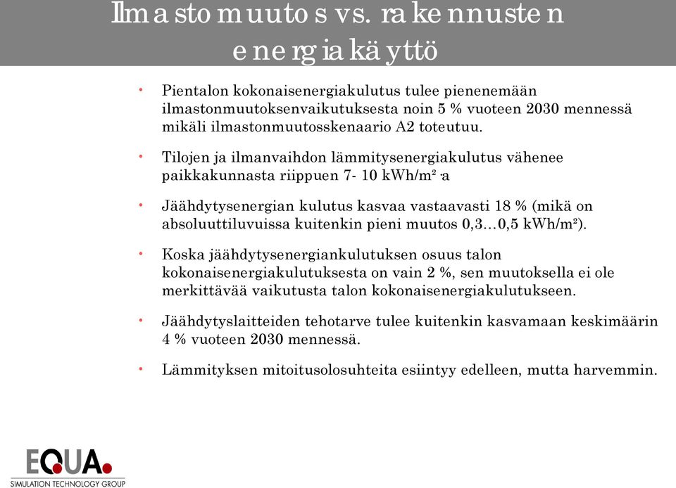 Tilojen ja ilmanvaihdon lämmitysenergiakulutus vähenee paikkakunnasta riippuen 7-10 kwh/m² a Jäähdytysenergian kulutus kasvaa vastaavasti 18 % (mikä on absoluuttiluvuissa kuitenkin