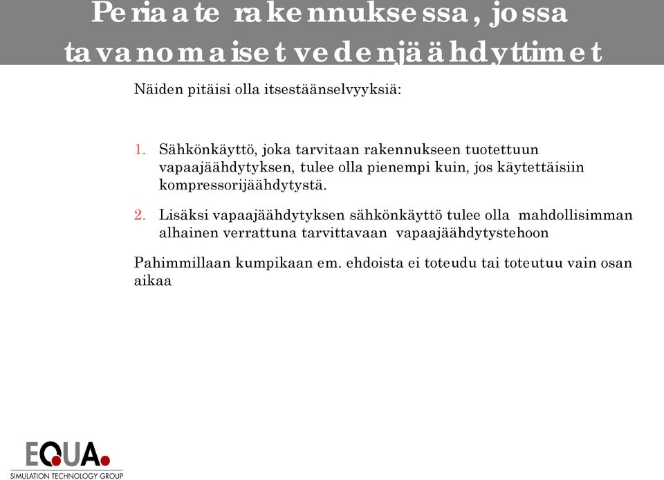 Sähkönkäyttö, joka tarvitaan rakennukseen tuotettuun vapaajäähdytyksen, tulee olla pienempi kuin, jos käytettäisiin