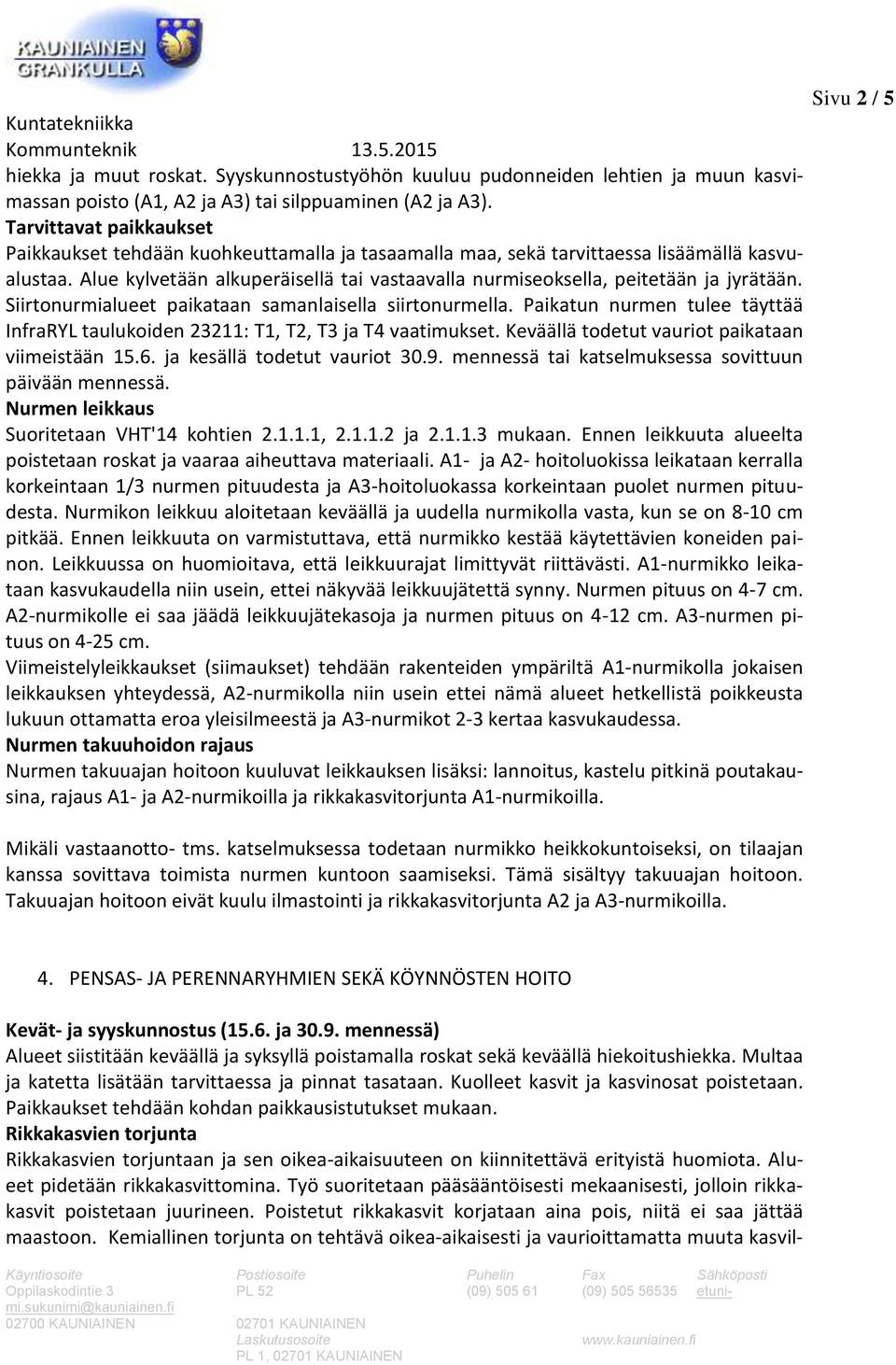 Alue kylvetään alkuperäisellä tai vastaavalla nurmiseoksella, peitetään ja jyrätään. Siirtonurmialueet paikataan samanlaisella siirtonurmella.