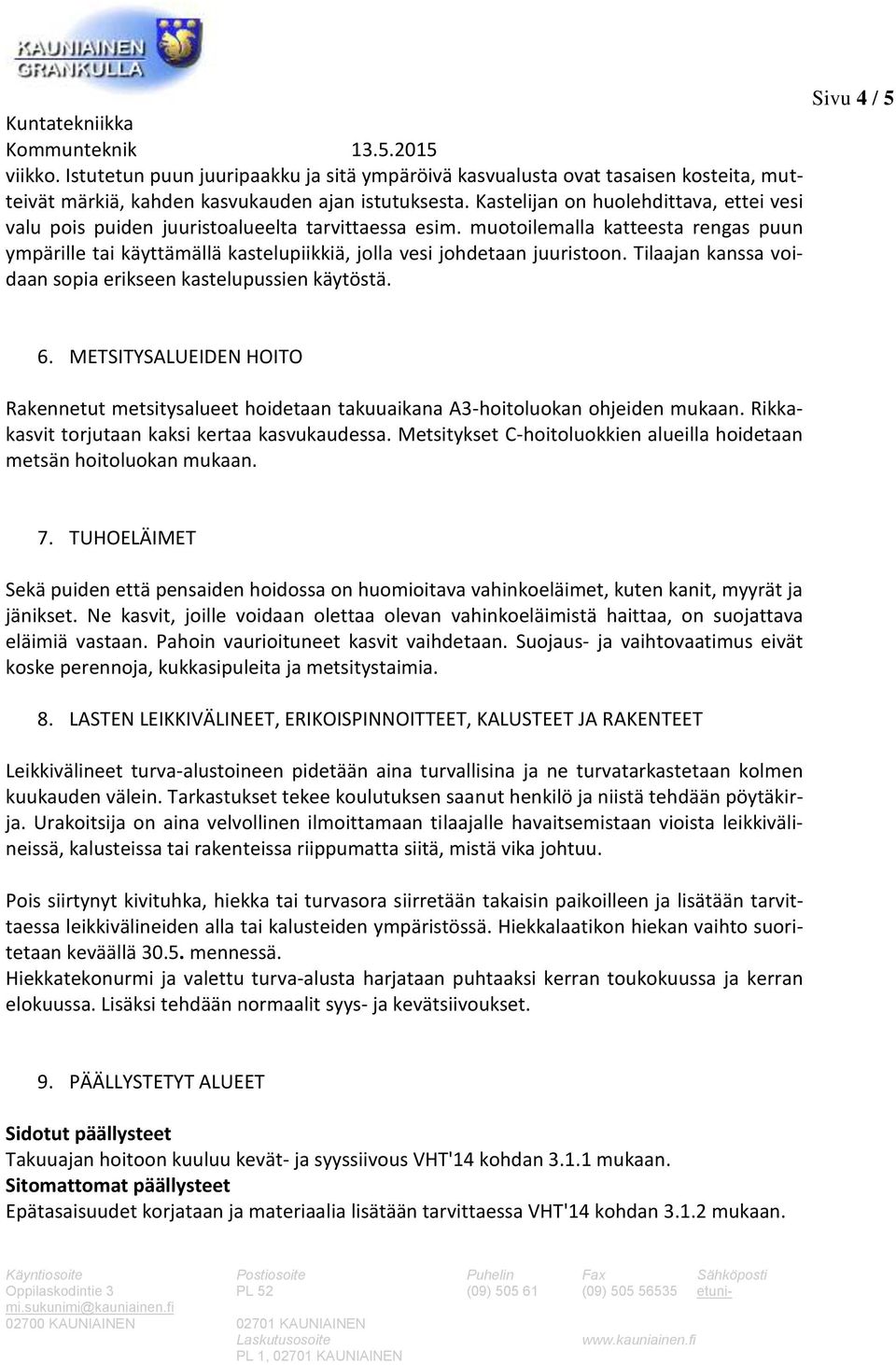 muotoilemalla katteesta rengas puun ympärille tai käyttämällä kastelupiikkiä, jolla vesi johdetaan juuristoon. Tilaajan kanssa voidaan sopia erikseen kastelupussien käytöstä. 6.