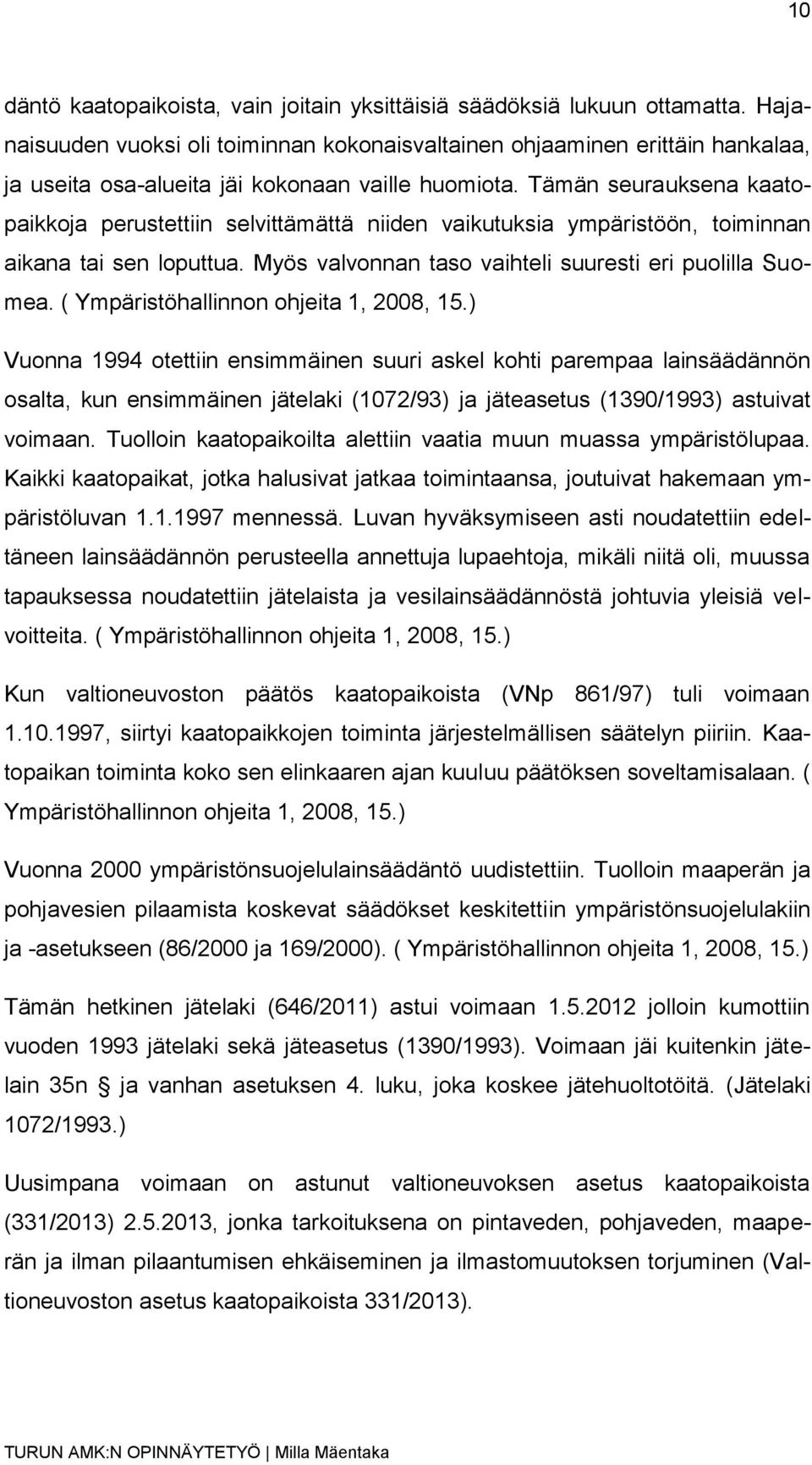 Tämän seurauksena kaatopaikkoja perustettiin selvittämättä niiden vaikutuksia ympäristöön, toiminnan aikana tai sen loputtua. Myös valvonnan taso vaihteli suuresti eri puolilla Suomea.