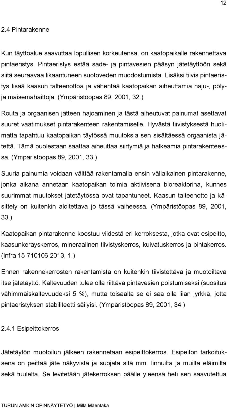 Lisäksi tiivis pintaeristys lisää kaasun talteenottoa ja vähentää kaatopaikan aiheuttamia haju-, pölyja maisemahaittoja. (Ympäristöopas 89, 2001, 32.