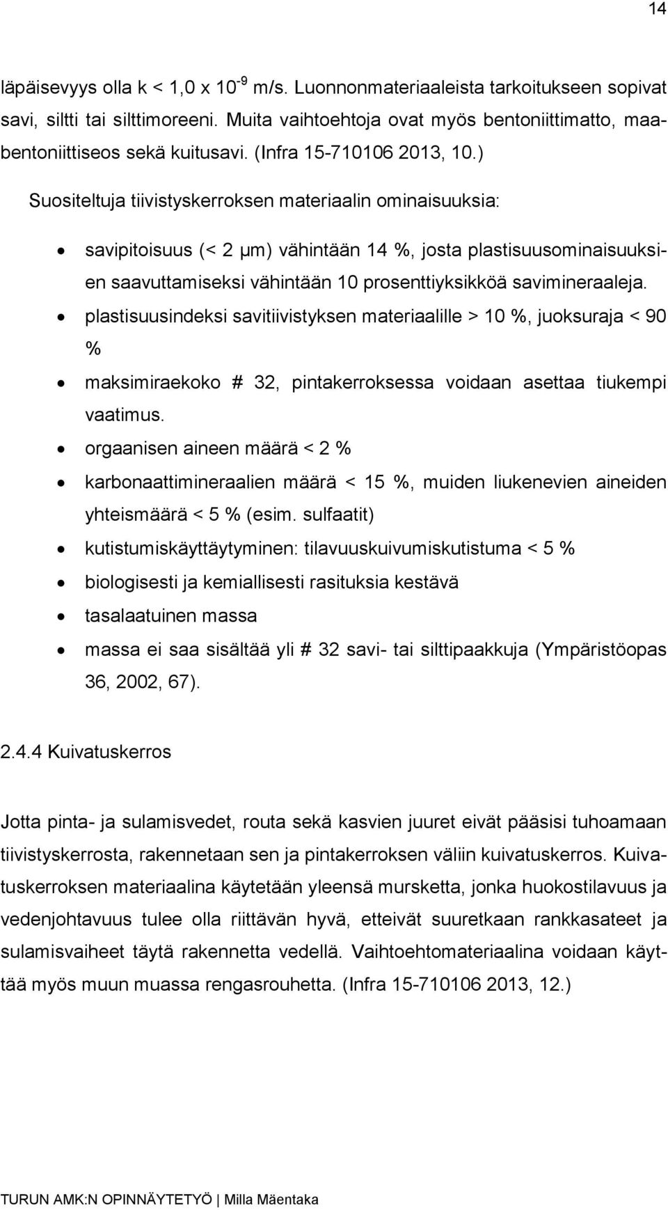) Suositeltuja tiivistyskerroksen materiaalin ominaisuuksia: savipitoisuus (< 2 µm) vähintään 14 %, josta plastisuusominaisuuksien saavuttamiseksi vähintään 10 prosenttiyksikköä savimineraaleja.