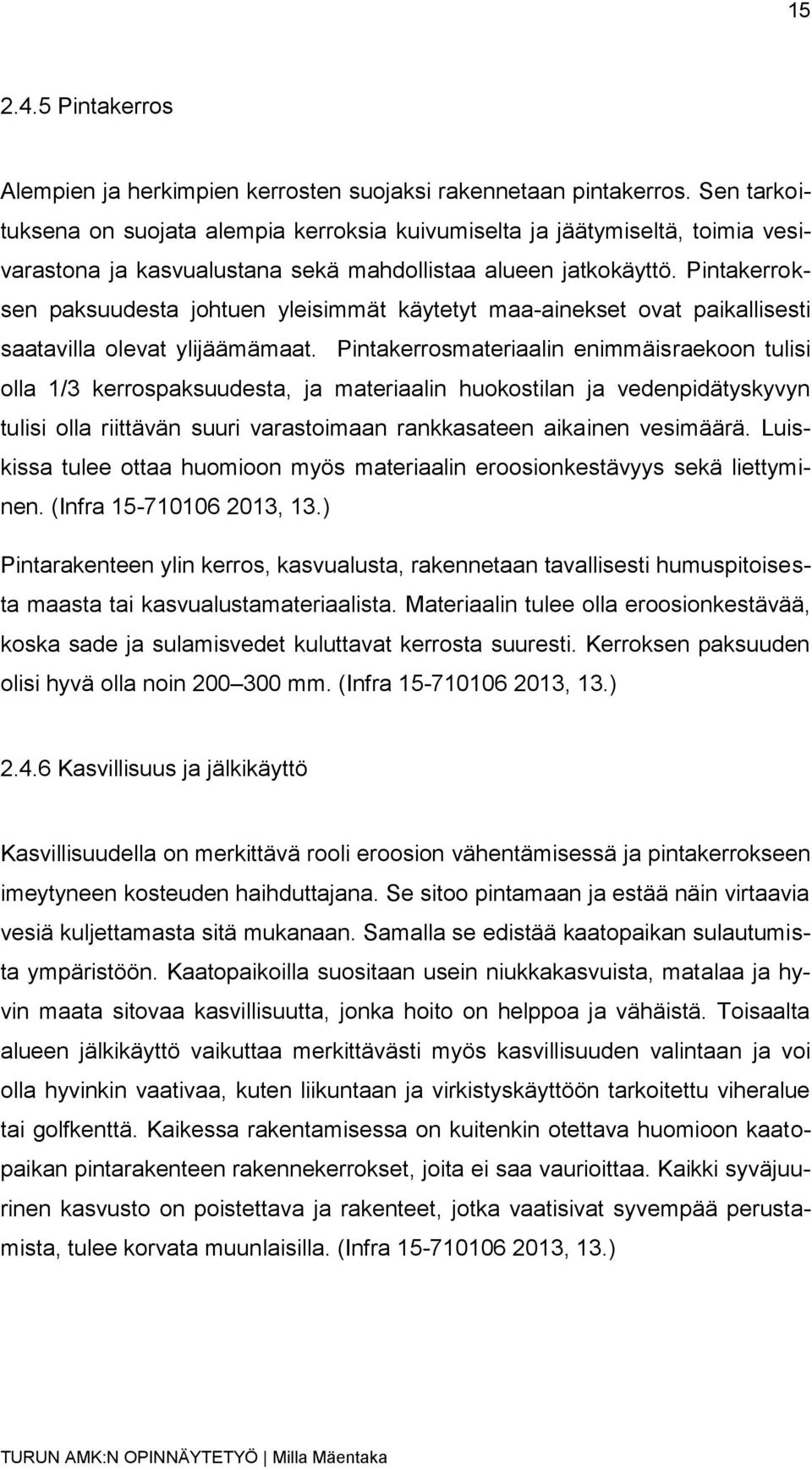 Pintakerroksen paksuudesta johtuen yleisimmät käytetyt maa-ainekset ovat paikallisesti saatavilla olevat ylijäämämaat.