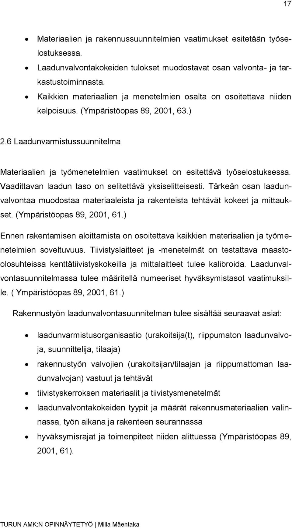 6 Laadunvarmistussuunnitelma Materiaalien ja työmenetelmien vaatimukset on esitettävä työselostuksessa. Vaadittavan laadun taso on selitettävä yksiselitteisesti.