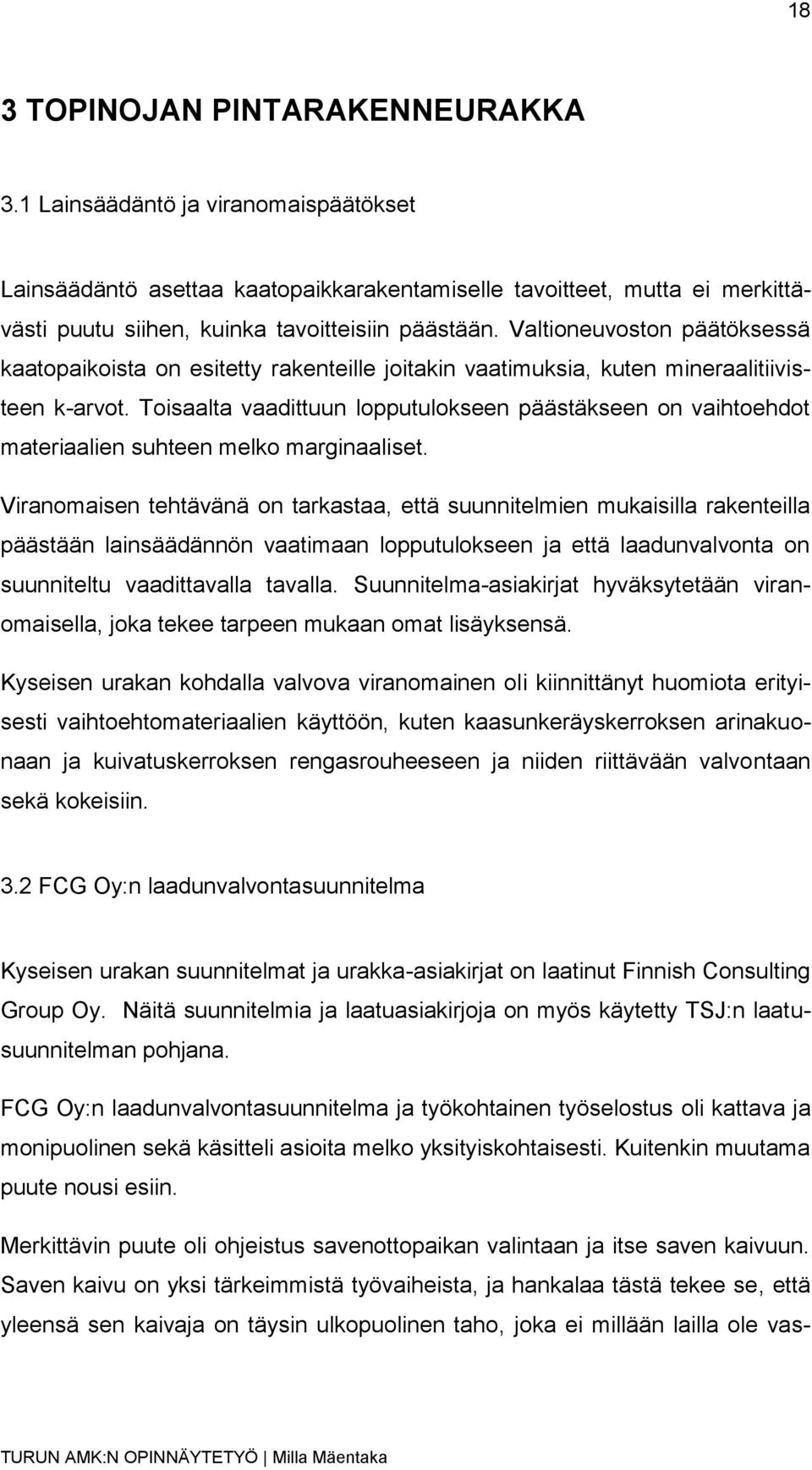 Toisaalta vaadittuun lopputulokseen päästäkseen on vaihtoehdot materiaalien suhteen melko marginaaliset.