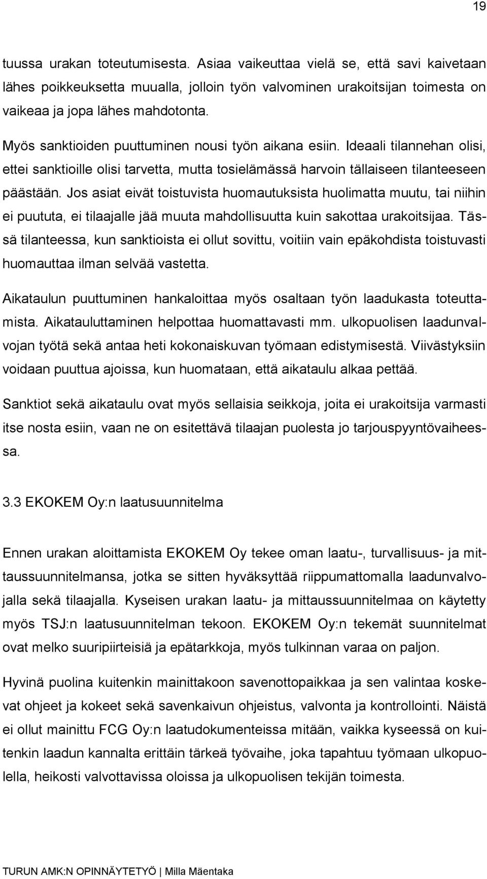 Jos asiat eivät toistuvista huomautuksista huolimatta muutu, tai niihin ei puututa, ei tilaajalle jää muuta mahdollisuutta kuin sakottaa urakoitsijaa.