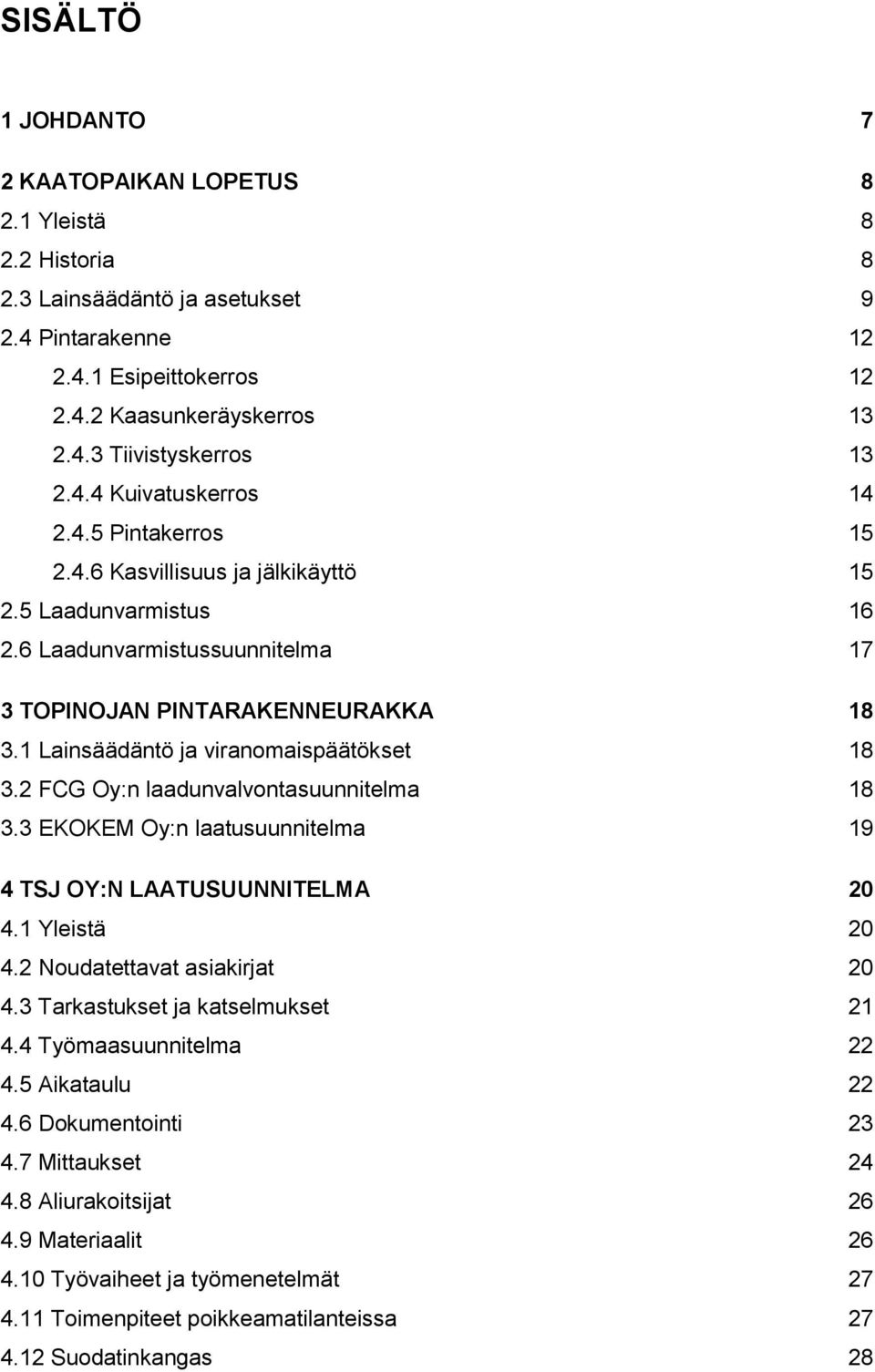 1 Lainsäädäntö ja viranomaispäätökset 18 3.2 FCG Oy:n laadunvalvontasuunnitelma 18 3.3 EKOKEM Oy:n laatusuunnitelma 19 4 TSJ OY:N LAATUSUUNNITELMA 20 4.1 Yleistä 20 4.2 Noudatettavat asiakirjat 20 4.