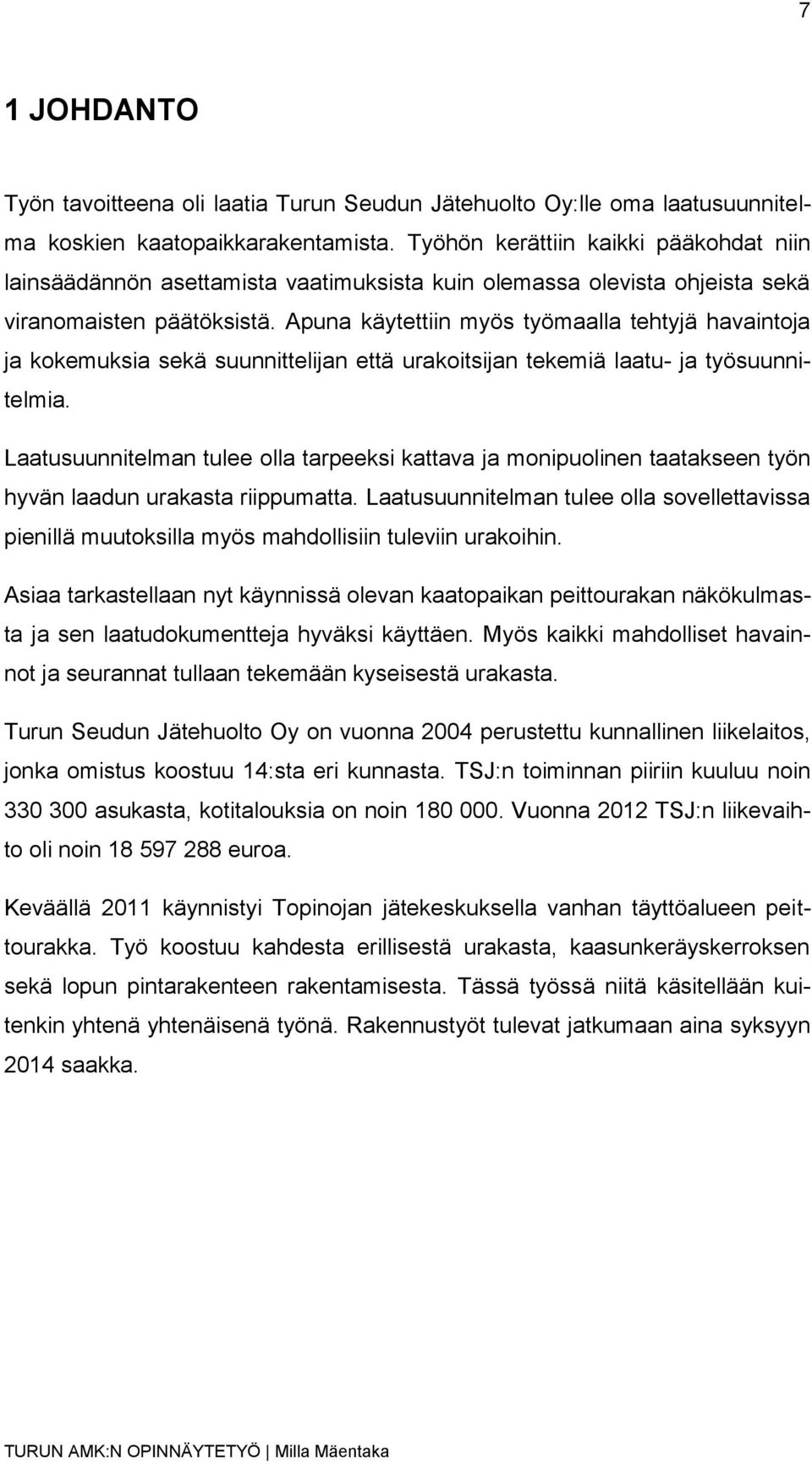Apuna käytettiin myös työmaalla tehtyjä havaintoja ja kokemuksia sekä suunnittelijan että urakoitsijan tekemiä laatu- ja työsuunnitelmia.