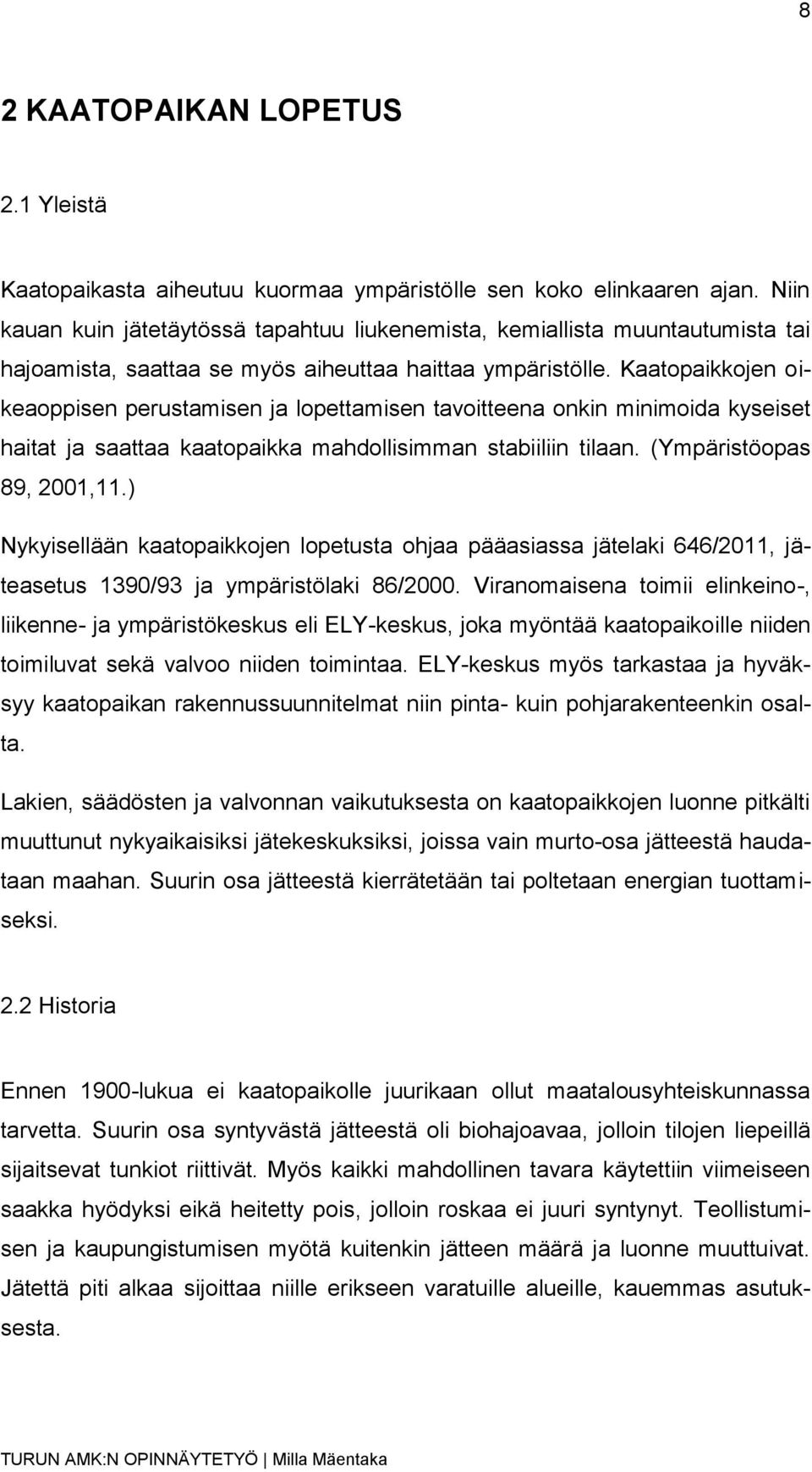 Kaatopaikkojen oikeaoppisen perustamisen ja lopettamisen tavoitteena onkin minimoida kyseiset haitat ja saattaa kaatopaikka mahdollisimman stabiiliin tilaan. (Ympäristöopas 89, 2001,11.