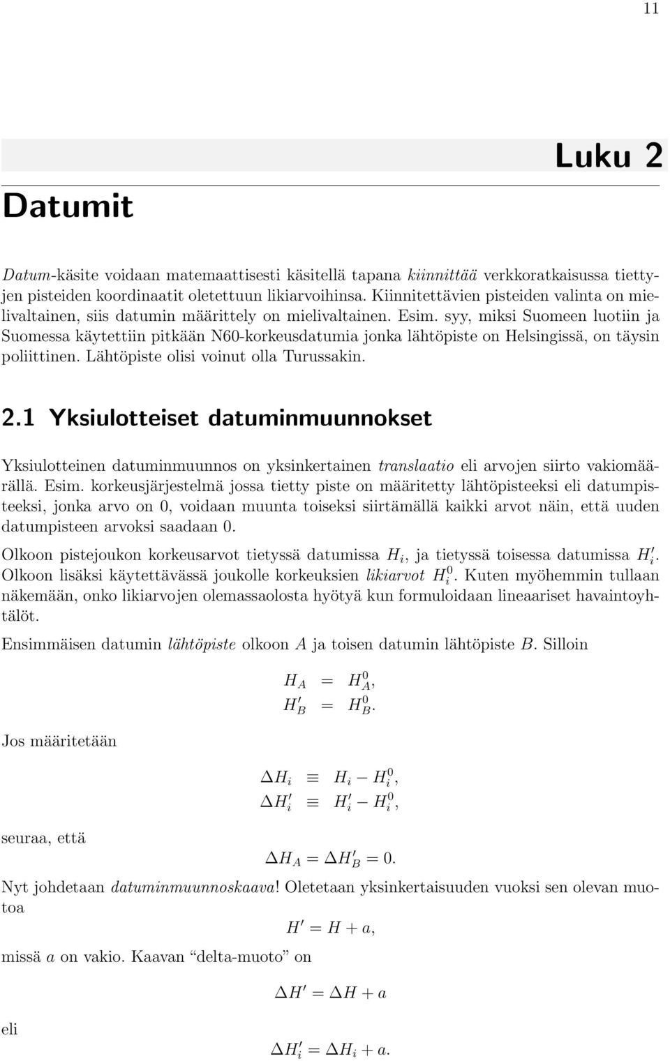 Lähtöpiste olisi voinut olla Turussakin 21 Yksiulotteiset datuminmuunnokset Yksiulotteinen datuminmuunnos on yksinkertainen translaatio eli arvojen siirto vakiomäärällä Esim korkeusjärjestelmä jossa