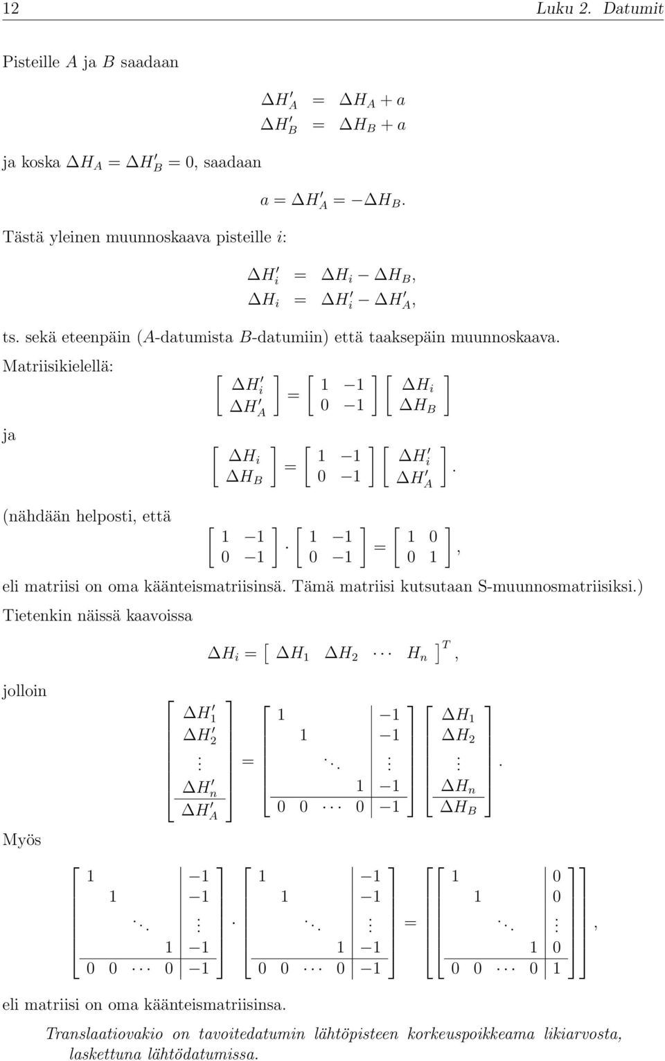 = H A [ 1 0 0 1 eli matriisi on oma käänteismatriisinsä Tämä matriisi kutsutaan S-muunnosmatriisiksi) Tietenkin näissä kaavoissa ] ] ], H i = [ H 1 H 2 H n ] T, jolloin Myös H 1 H 2 H n H A 1 1 1 1 1