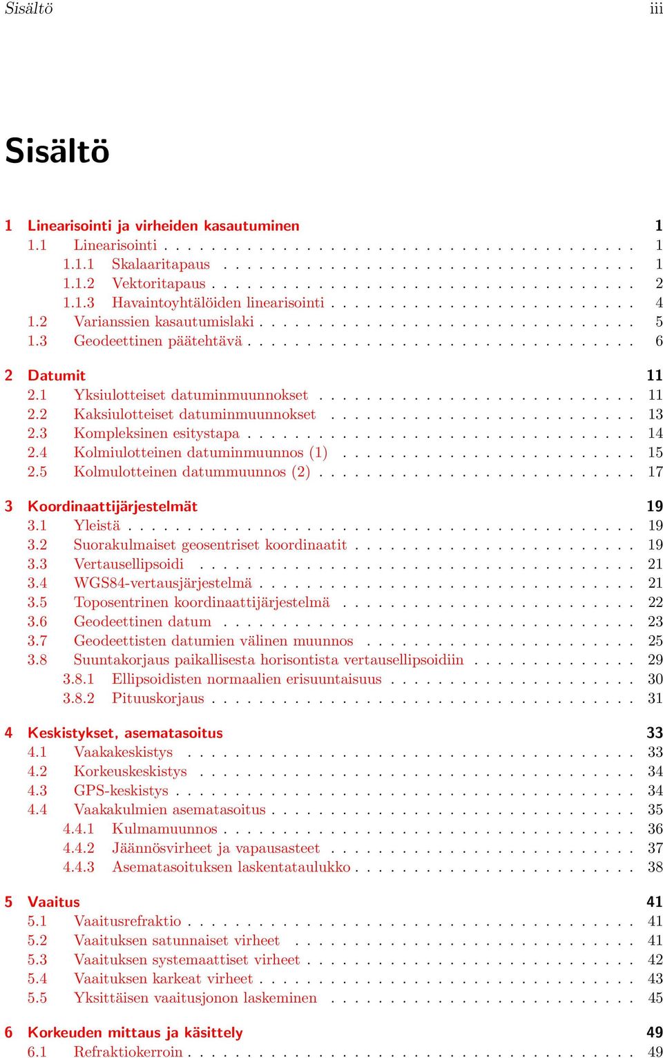 Kolmulotteinen datummuunnos (2) 17 3 Koordinaattijärjestelmät 19 31 Yleistä 19 32 Suorakulmaiset geosentriset koordinaatit 19 33 Vertausellipsoidi 21 34 WGS84-vertausjärjestelmä 21 35 Toposentrinen