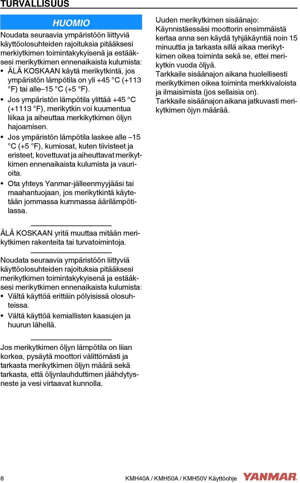 Jos ympäristön lämpötila ylittää +45 C (+1113 F), merikytkin voi kuumentua liikaa ja aiheuttaa merkikytkimen öljyn hajoamisen.