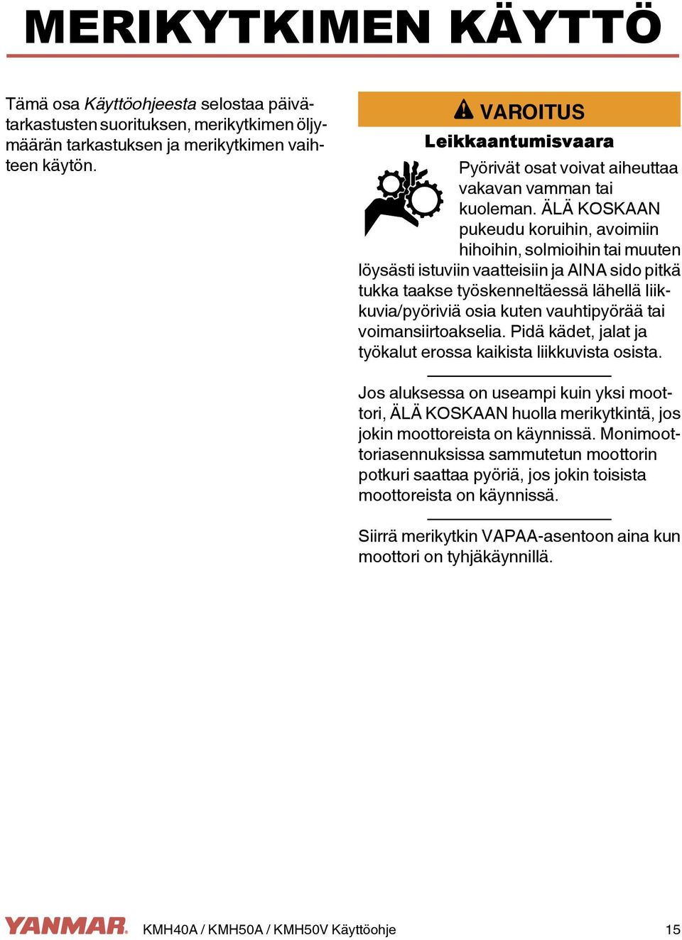 ÄLÄ KOSKAAN pukeudu koruihin, avoimiin hihoihin, solmioihin tai muuten löysästi istuviin vaatteisiin ja AINA sido pitkä tukka taakse työskenneltäessä lähellä liikkuvia/pyöriviä osia kuten