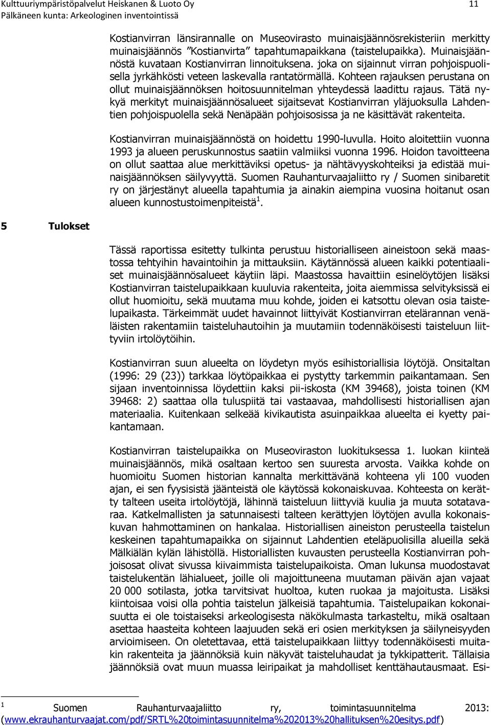 Kohteen rajauksen perustana on ollut muinaisjäännöksen hoitosuunnitelman yhteydessä laadittu rajaus.