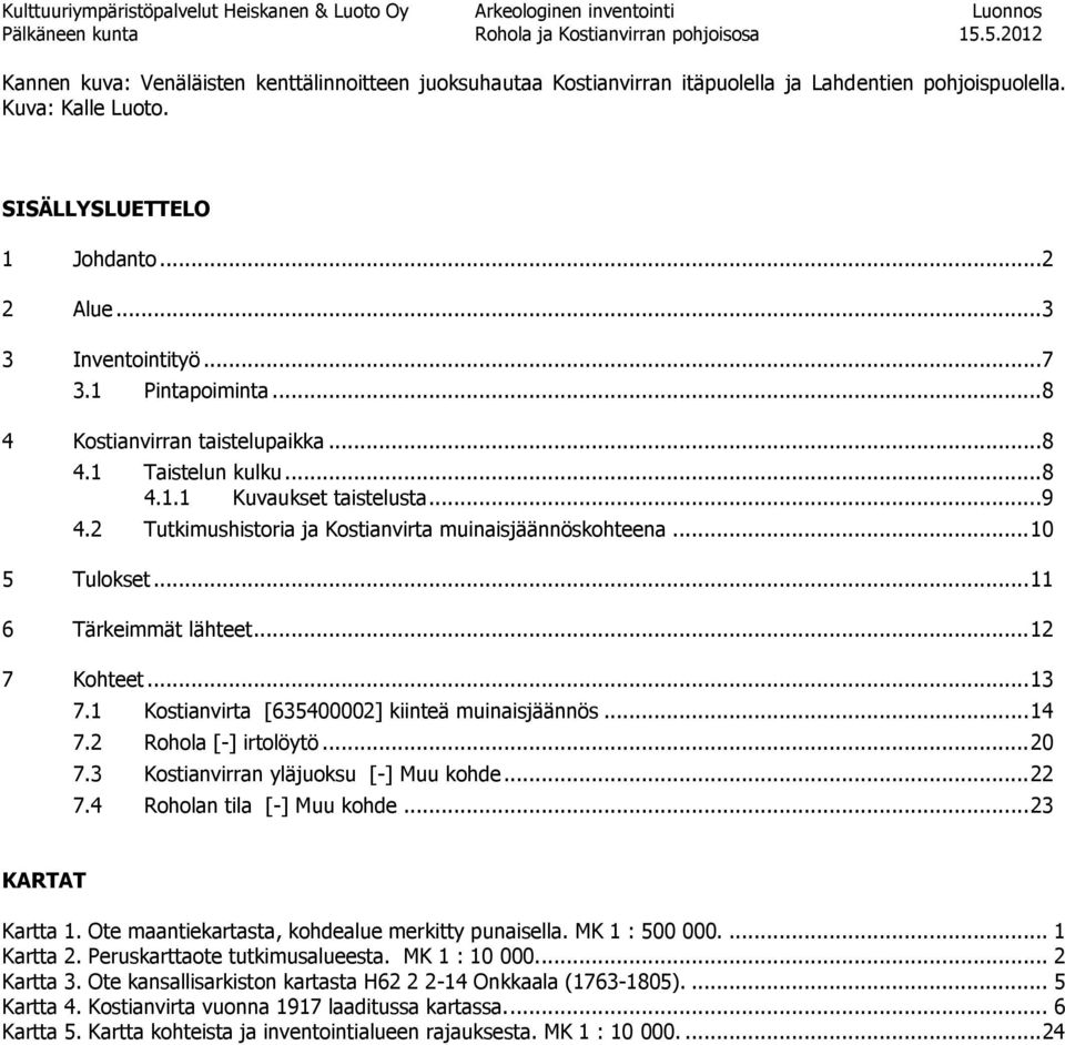 .. 7 3.1 Pintapoiminta... 8 4 Kostianvirran taistelupaikka... 8 4.1 Taistelun kulku... 8 4.1.1 Kuvaukset taistelusta... 9 4.2 Tutkimushistoria ja Kostianvirta muinaisjäännöskohteena... 10 5 Tulokset.
