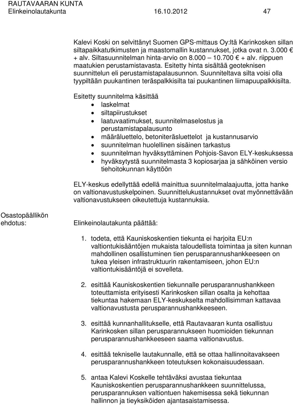 Suunniteltava silta voisi olla tyypiltään puukantinen teräspalkkisilta tai puukantinen liimapuupalkkisilta.