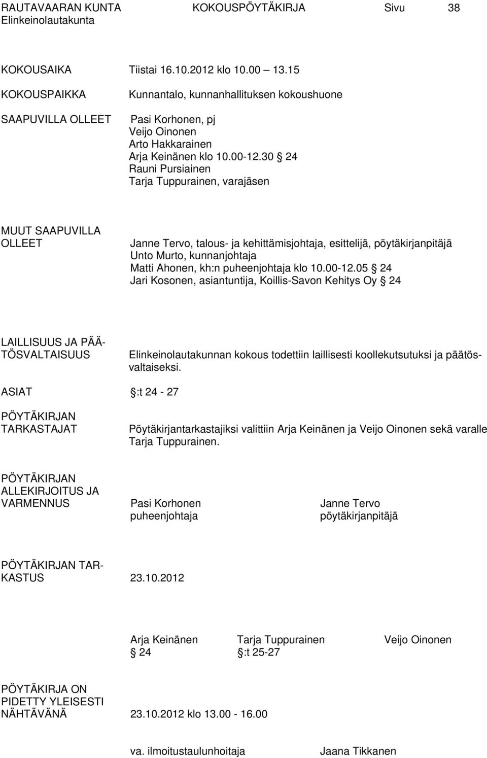 30 24 Rauni Pursiainen Tarja Tuppurainen, varajäsen MUUT SAAPUVILLA OLLEET Janne Tervo, talous- ja kehittämisjohtaja, esittelijä, pöytäkirjanpitäjä Unto Murto, kunnanjohtaja Matti Ahonen, kh:n