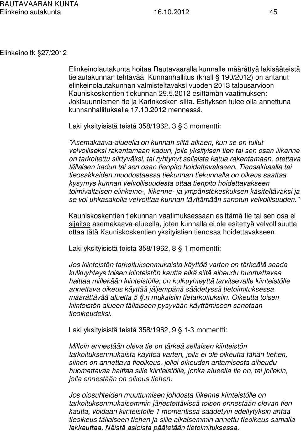 2012 esittämän vaatimuksen: Jokisuunniemen tie ja Karinkosken silta. Esityksen tulee olla annettuna kunnanhallitukselle 17.10.2012 mennessä.