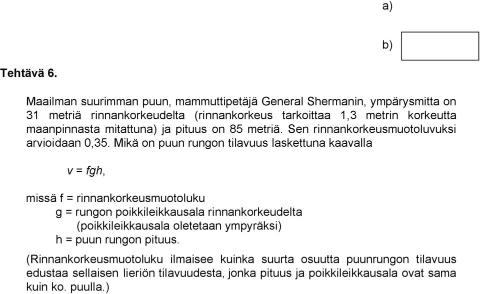 maanpinnasta mitattuna) ja pituus on 85 metriä. Sen rinnankorkeusmuotoluvuksi arvioidaan 0,35.