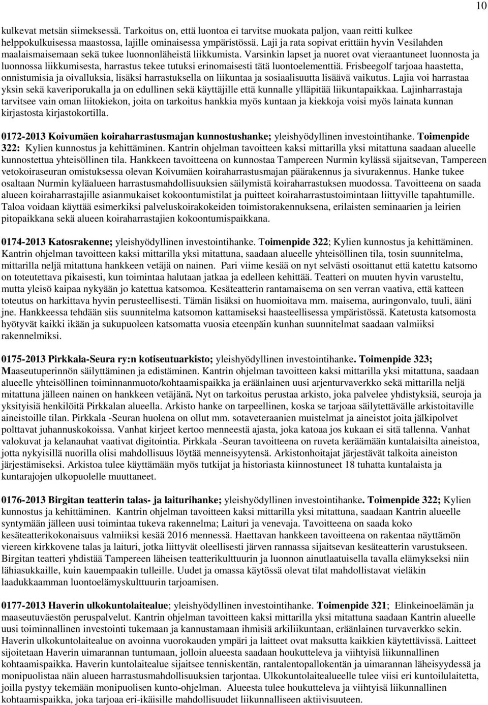 Varsinkin lapset ja nuoret ovat vieraantuneet luonnosta ja luonnossa liikkumisesta, harrastus tekee tutuksi erinomaisesti tätä luontoelementtiä.