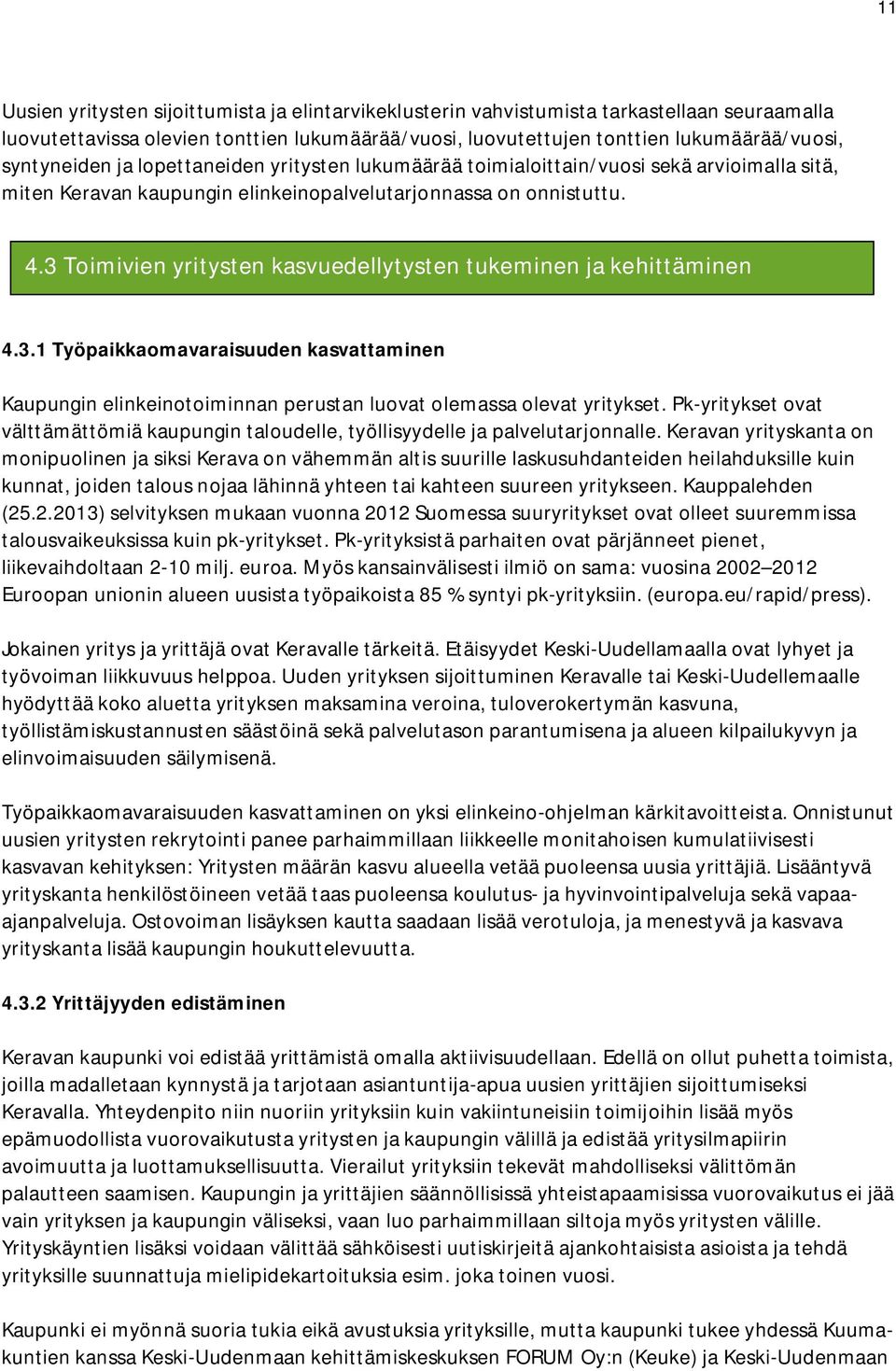 3 Toimivien yritysten kasvuedellytysten tukeminen ja kehittäminen 4.3.1 Työpaikkaomavaraisuuden kasvattaminen Kaupungin elinkeinotoiminnan perustan luovat olemassa olevat yritykset.