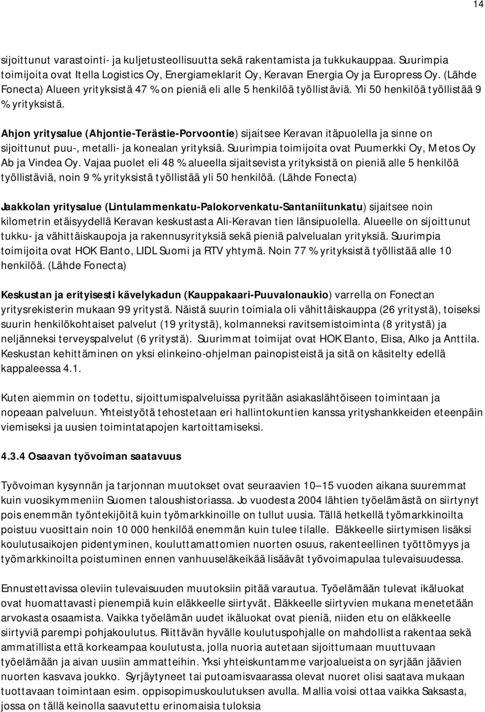 Ahjon yritysalue (Ahjontie-Terästie-Porvoontie) sijaitsee Keravan itäpuolella ja sinne on sijoittunut puu-, metalli- ja konealan yrityksiä.