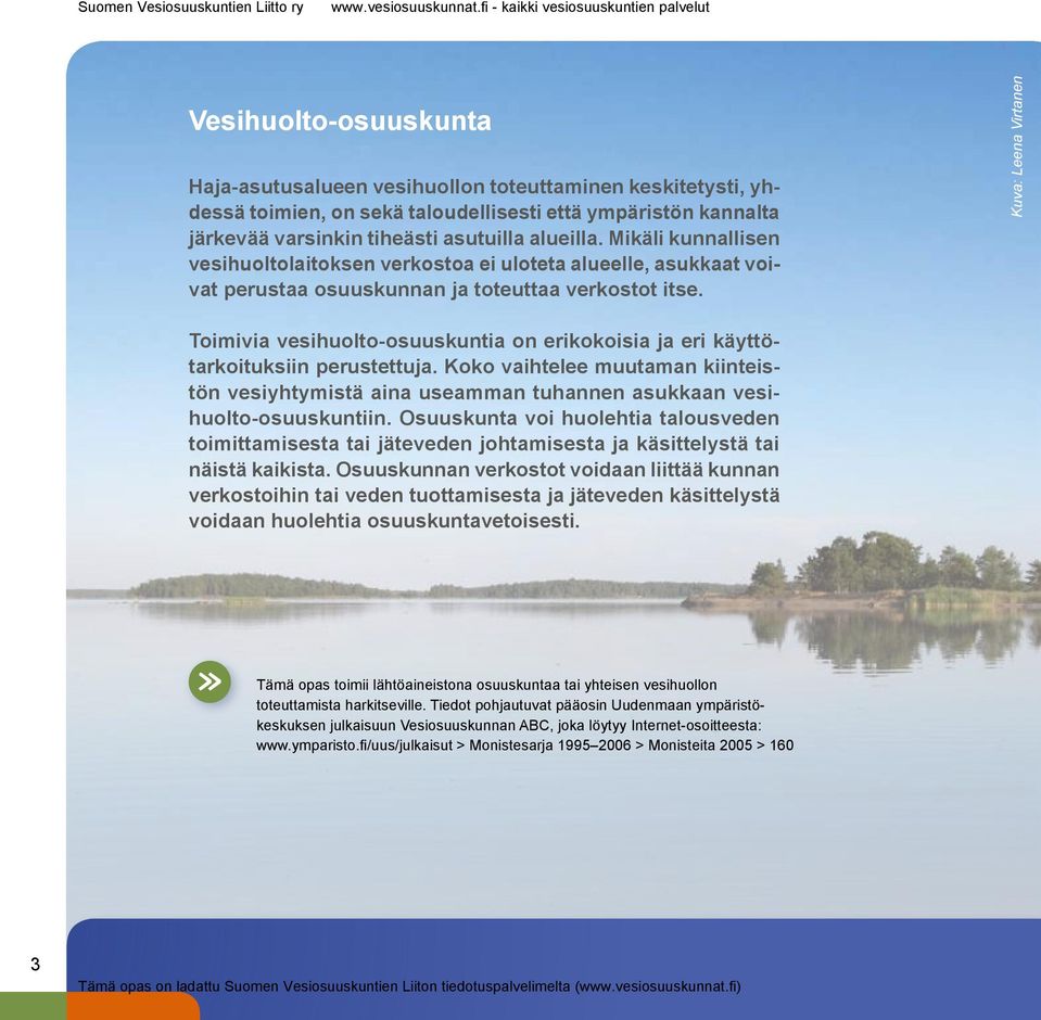 Kuva: Leena Virtanen Toimivia vesihuolto-osuuskuntia on erikokoisia ja eri käyttötarkoituksiin perustettuja.