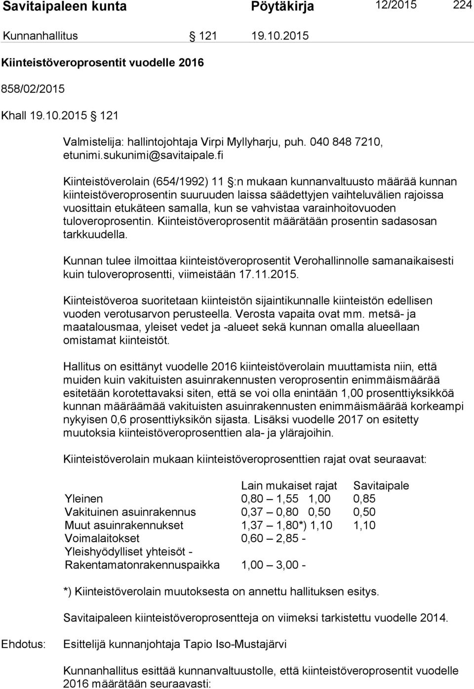 fi Kiinteistöverolain (654/1992) 11 :n mukaan kunnanvaltuusto määrää kunnan kiinteistöveroprosentin suuruuden laissa säädettyjen vaihteluvälien rajoissa vuosittain etukäteen samalla, kun se vahvistaa
