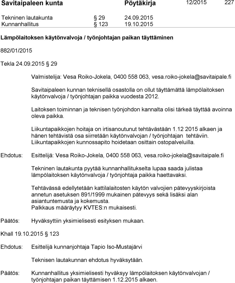 Laitoksen toiminnan ja teknisen työnjohdon kannalta olisi tärkeä täyttää avoinna oleva paikka. Liikuntapaikkojen hoitaja on irtisanoutunut tehtävästään 1.