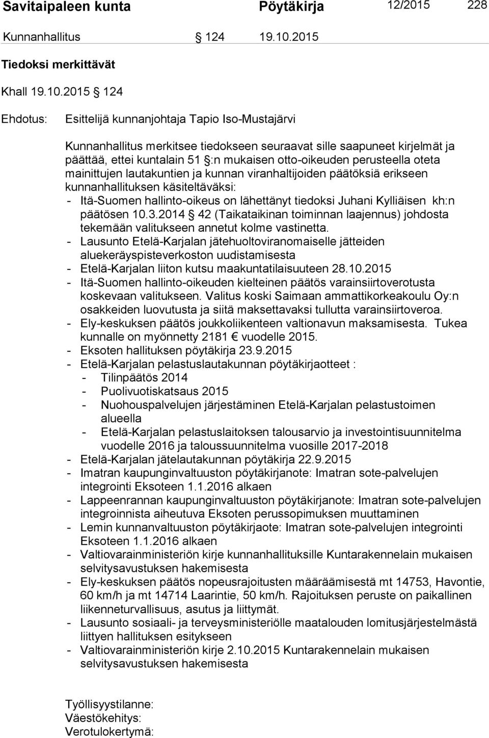 2015 124 Kunnanhallitus merkitsee tiedokseen seuraavat sille saapuneet kirjelmät ja päättää, ettei kuntalain 51 :n mukaisen otto-oikeuden perusteella oteta mainittujen lautakuntien ja kunnan