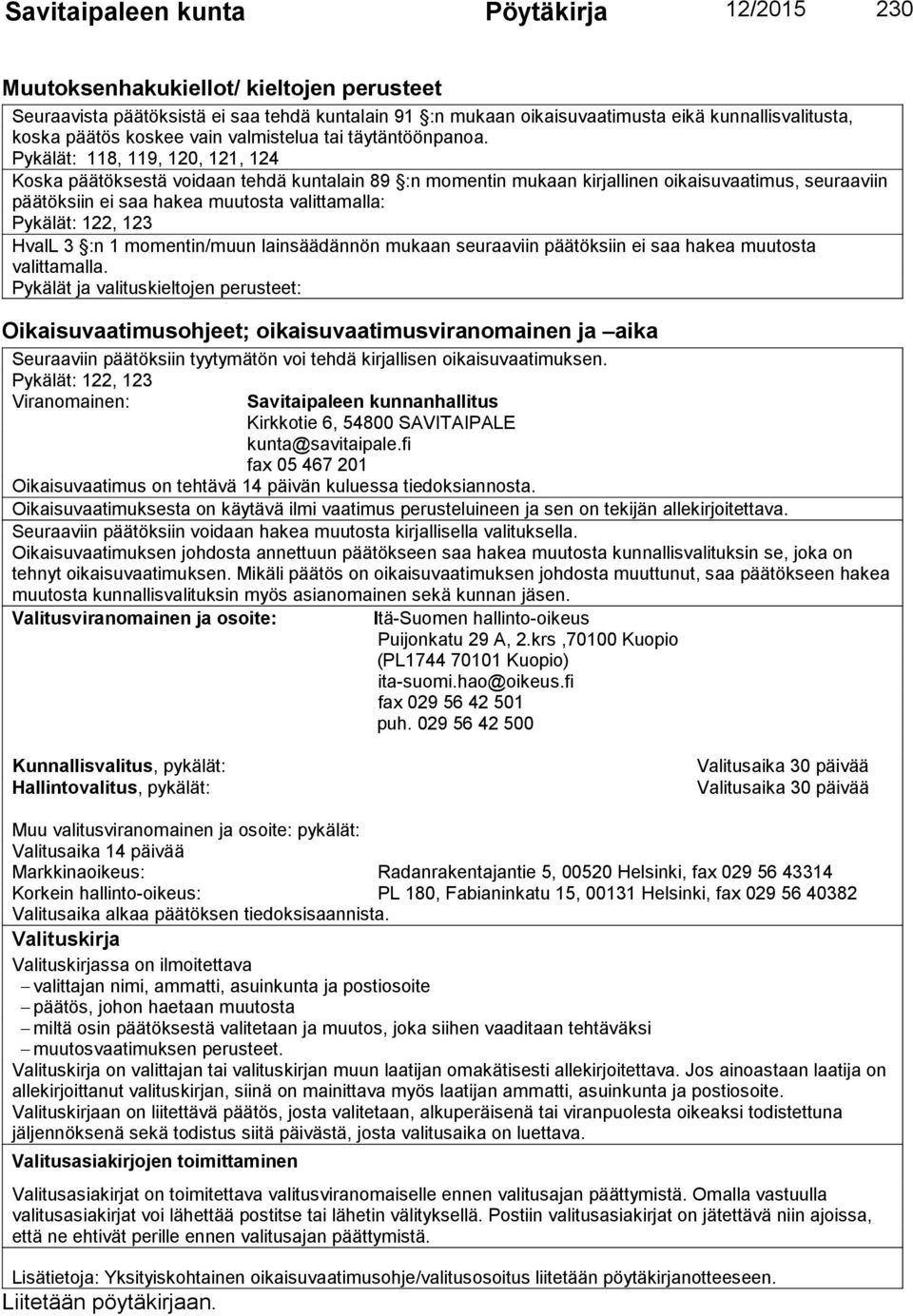 Pykälät: 118, 119, 120, 121, 124 Koska päätöksestä voidaan tehdä kuntalain 89 :n momentin mukaan kirjallinen oikaisuvaatimus, seuraaviin päätöksiin ei saa hakea muutosta valittamalla: Pykälät: 122,