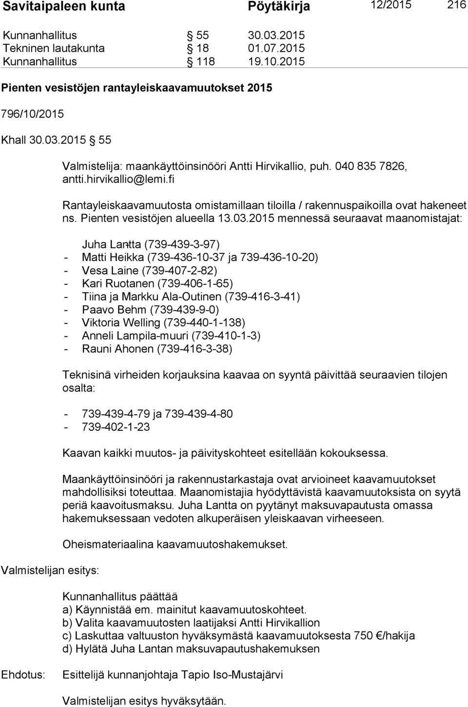 hirvikallio@lemi.fi Rantayleiskaavamuutosta omistamillaan tiloilla / rakennuspaikoilla ovat hakeneet ns. Pienten vesistöjen alueella 13.03.