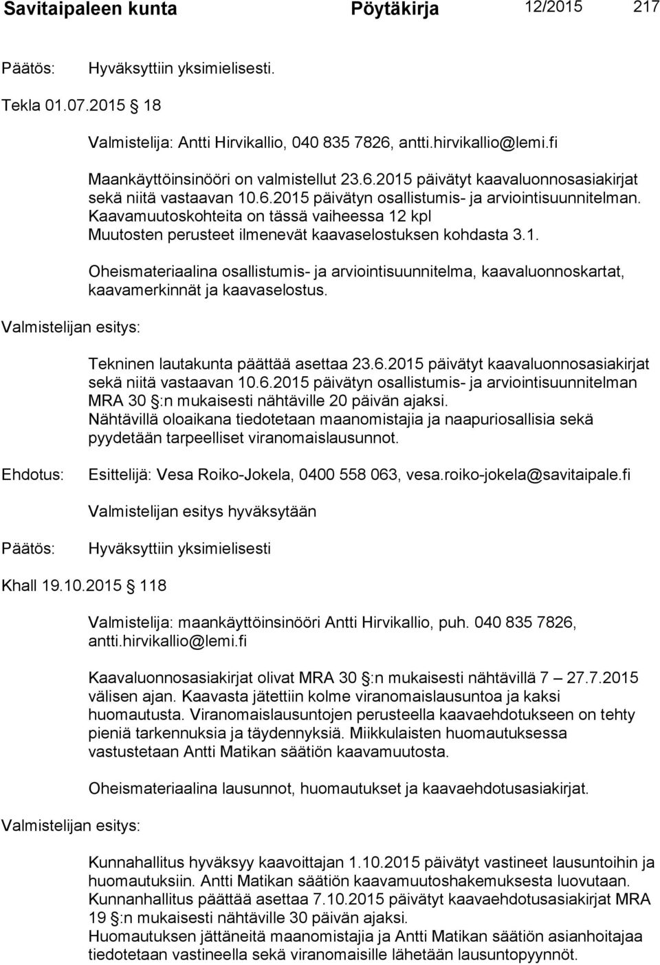 Kaavamuutoskohteita on tässä vaiheessa 12 kpl Muutosten perusteet ilmenevät kaavaselostuksen kohdasta 3.1. Oheismateriaalina osallistumis- ja arviointisuunnitelma, kaavaluonnoskartat, kaavamerkinnät ja kaavaselostus.
