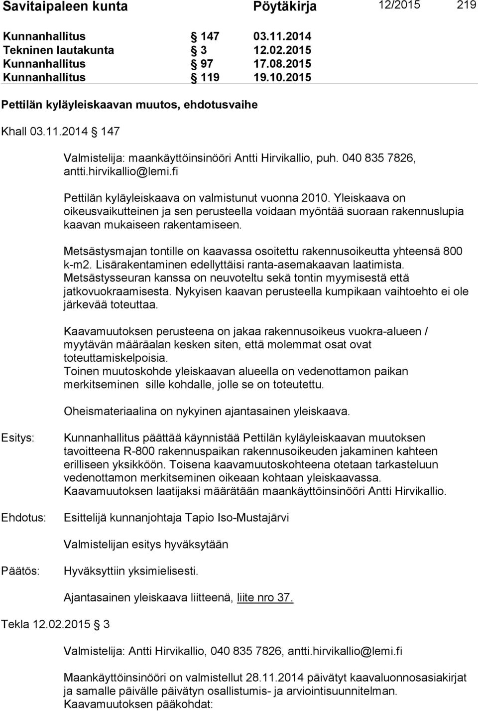 fi Pettilän kyläyleiskaava on valmistunut vuonna 2010. Yleiskaava on oikeusvaikutteinen ja sen perusteella voidaan myöntää suoraan rakennuslupia kaavan mukaiseen rakentamiseen.