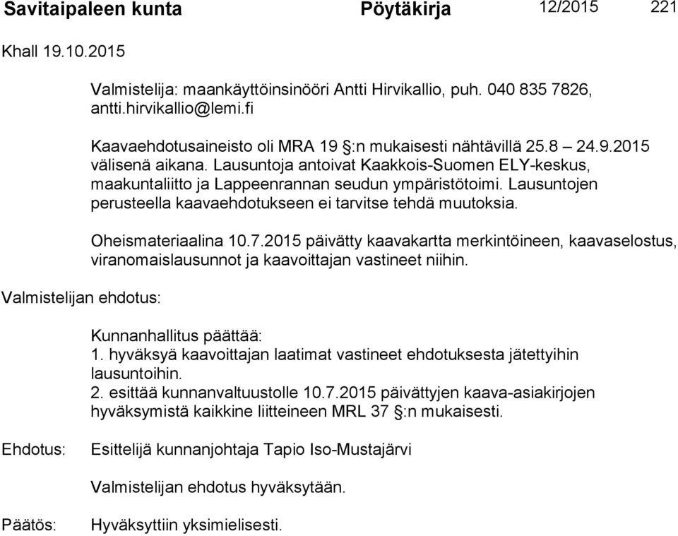 Lausuntojen perusteella kaavaehdotukseen ei tarvitse tehdä muutoksia. Oheismateriaalina 10.7.