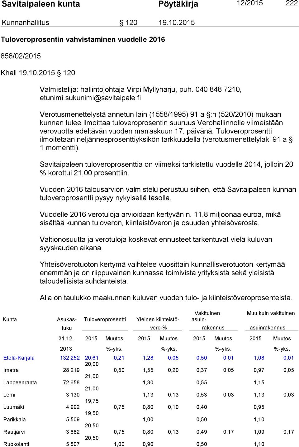 fi Verotusmenettelystä annetun lain (1558/1995) 91 a :n (520/2010) mukaan kunnan tulee ilmoittaa tuloveroprosentin suuruus Verohallinnolle viimeistään verovuotta edeltävän vuoden marraskuun 17.